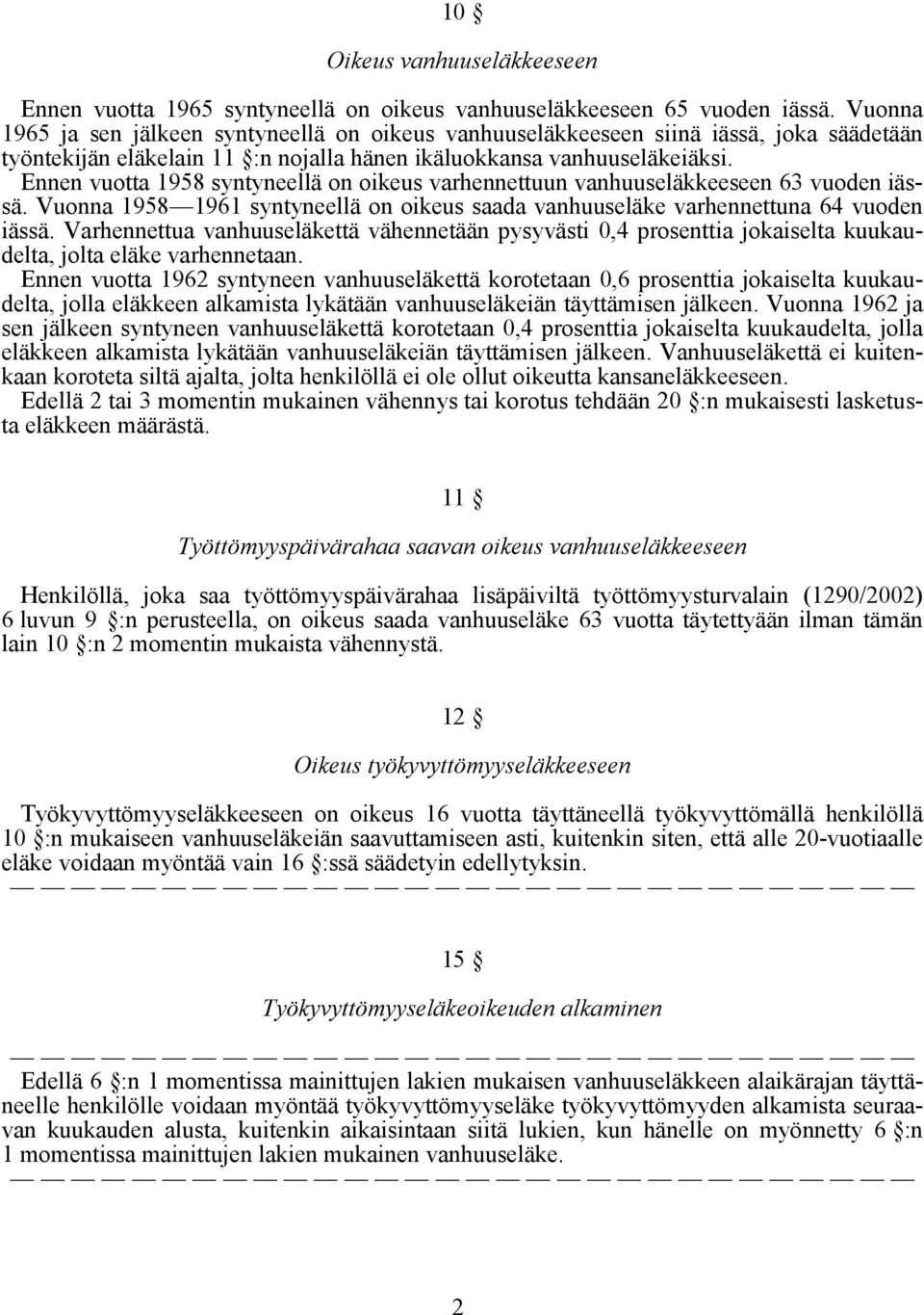 Ennen vuotta 1958 syntyneellä on oikeus varhennettuun vanhuuseläkkeeseen 63 vuoden iässä. Vuonna 1958 1961 syntyneellä on oikeus saada vanhuuseläke varhennettuna 64 vuoden iässä.