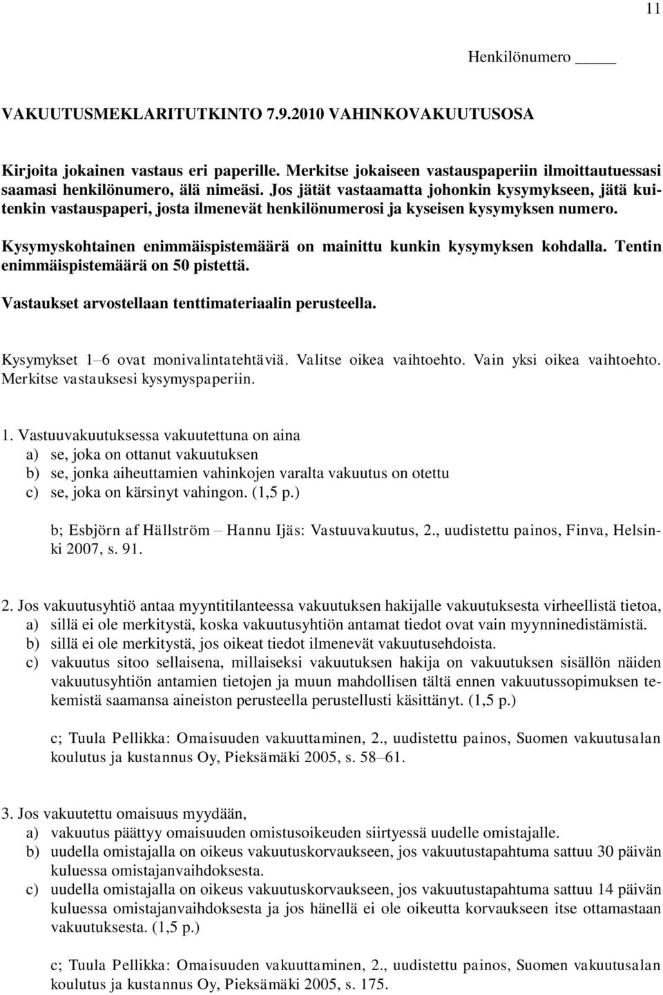 Kysymyskohtainen enimmäispistemäärä on mainittu kunkin kysymyksen kohdalla. Tentin enimmäispistemäärä on 50 pistettä. Vastaukset arvostellaan tenttimateriaalin perusteella.