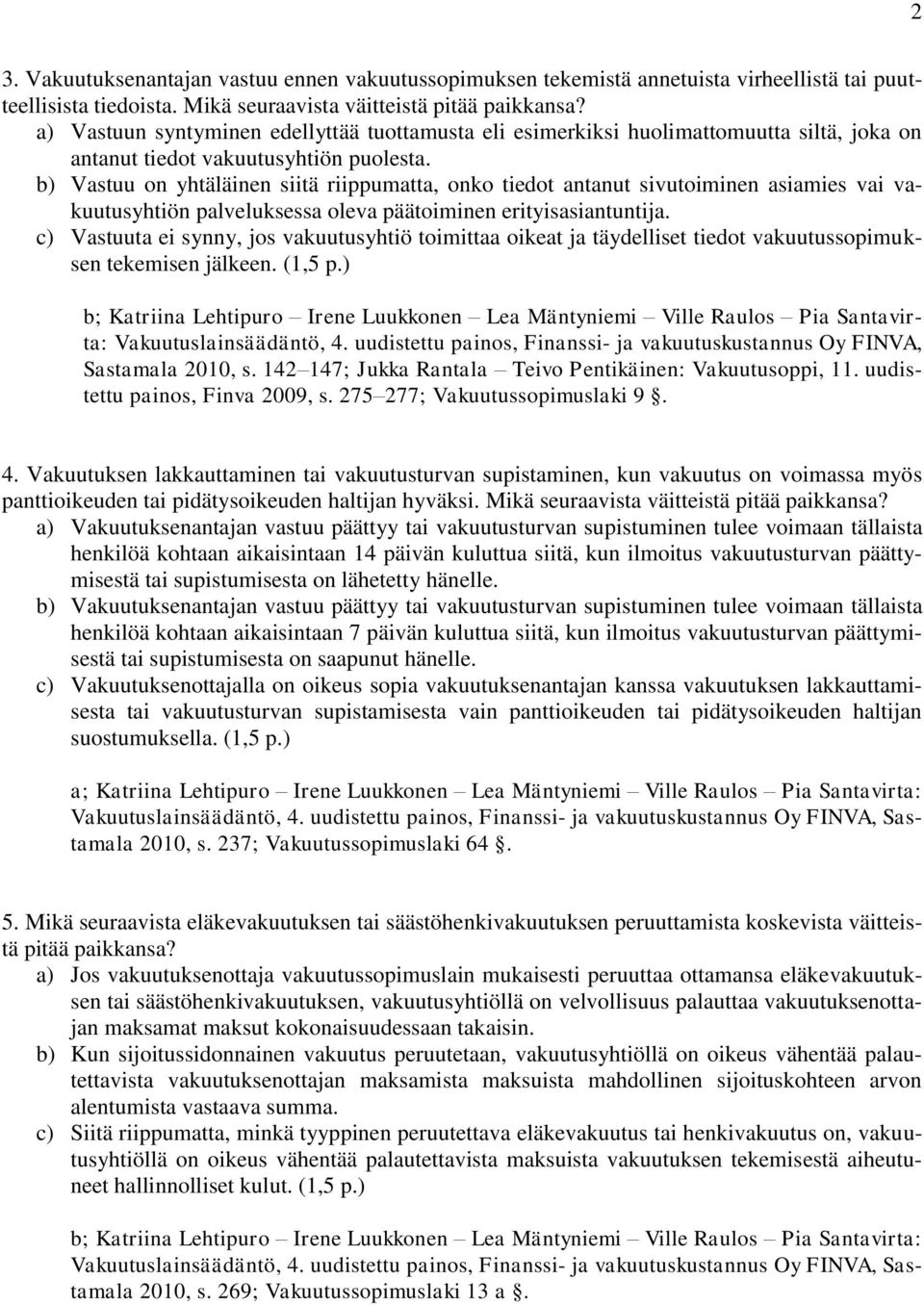 b) Vastuu on yhtäläinen siitä riippumatta, onko tiedot antanut sivutoiminen asiamies vai vakuutusyhtiön palveluksessa oleva päätoiminen erityisasiantuntija.