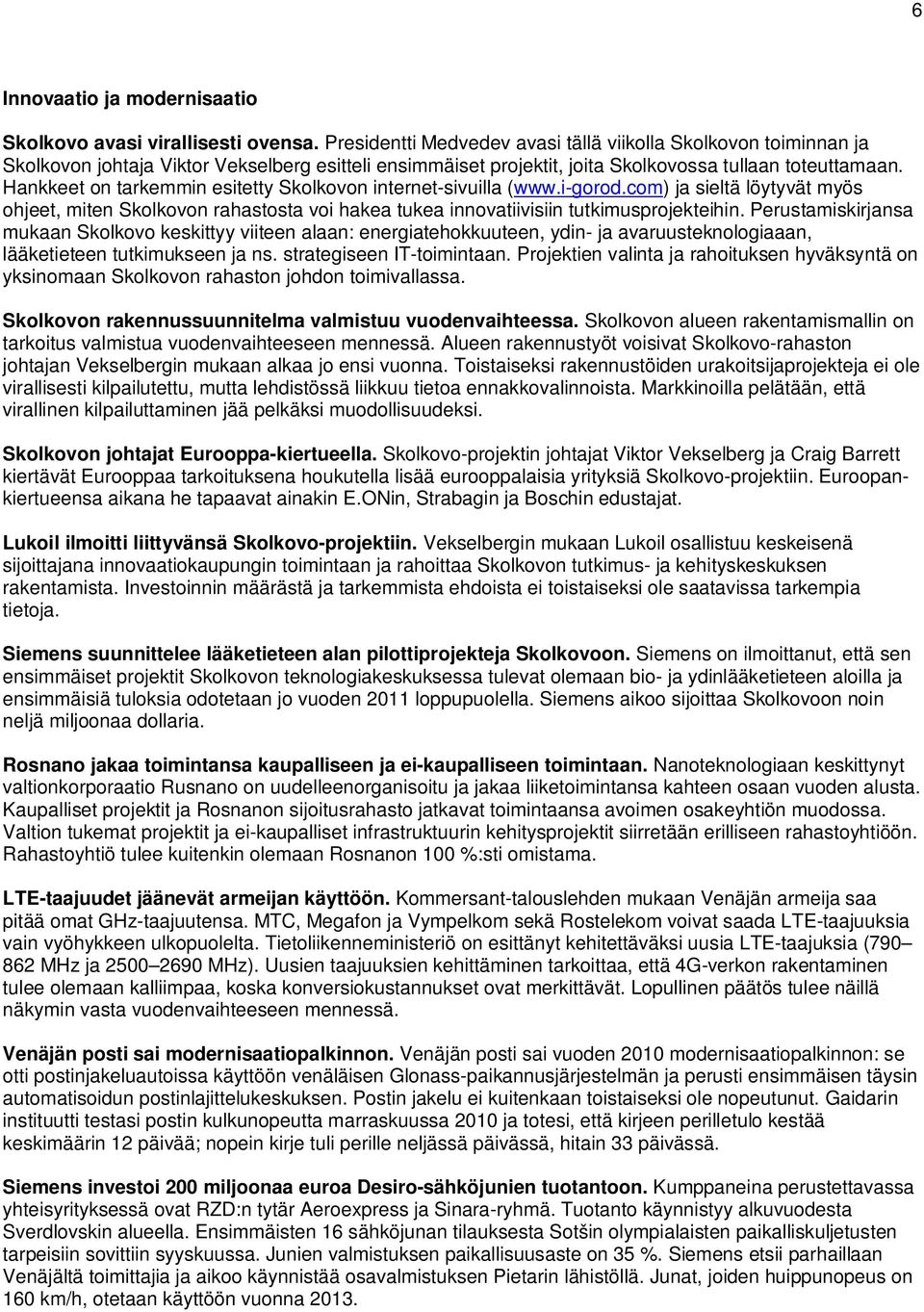 Hankkeet on tarkemmin esitetty Skolkovon internet-sivuilla (www.i-gorod.com) ja sieltä löytyvät myös ohjeet, miten Skolkovon rahastosta voi hakea tukea innovatiivisiin tutkimusprojekteihin.