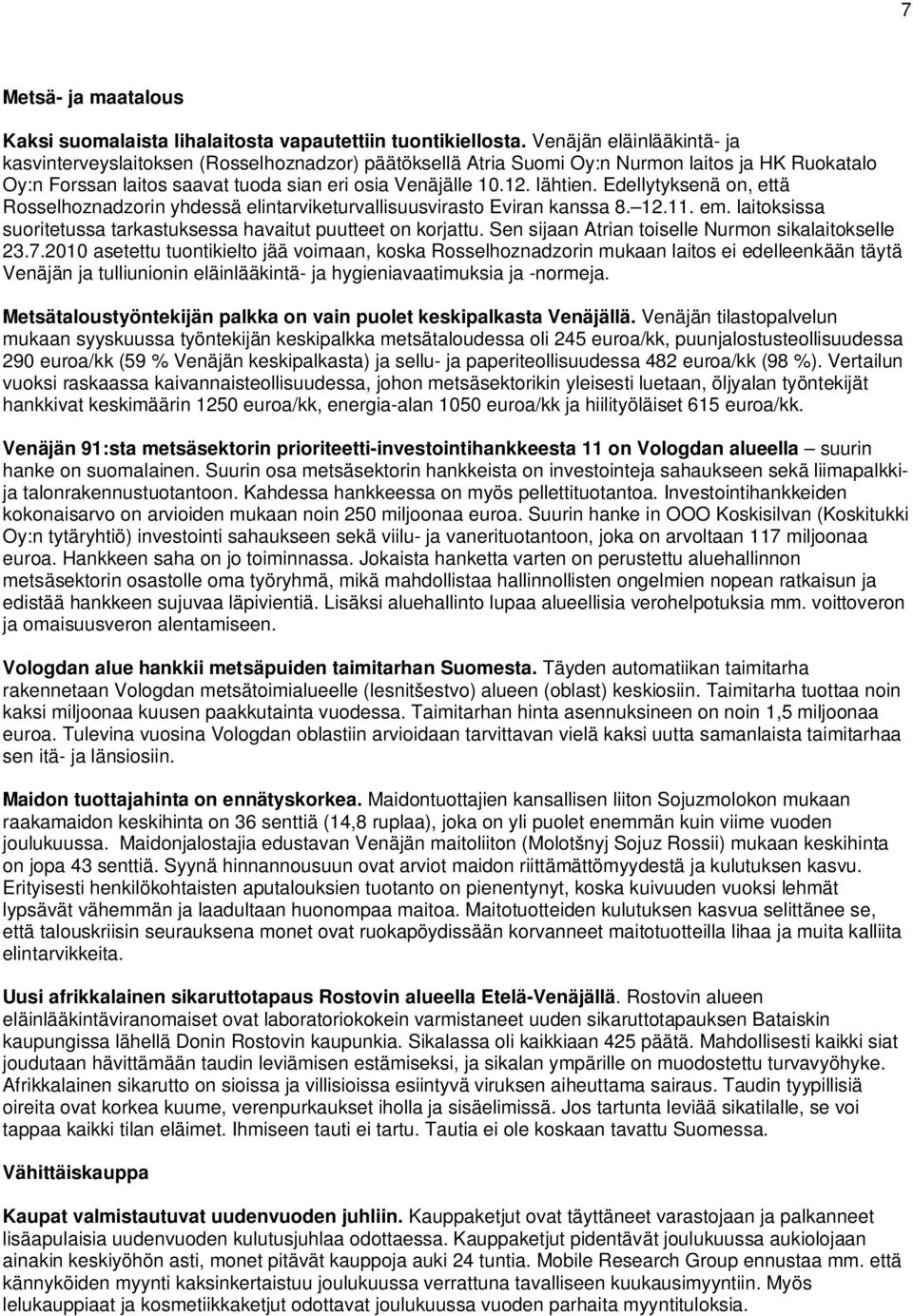 Edellytyksenä on, että Rosselhoznadzorin yhdessä elintarviketurvallisuusvirasto Eviran kanssa 8. 12.11. em. laitoksissa suoritetussa tarkastuksessa havaitut puutteet on korjattu.