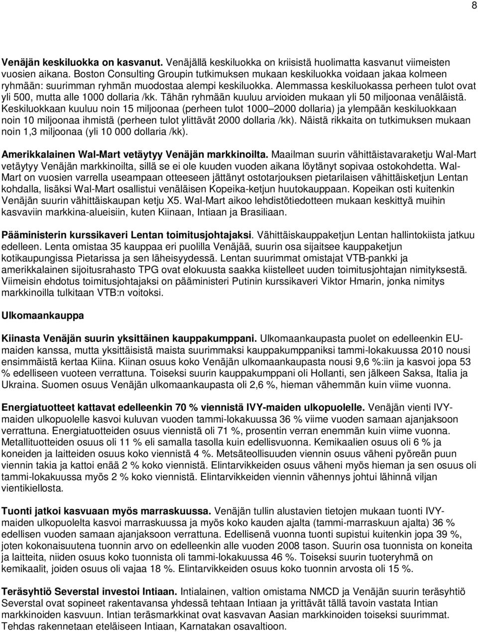 Alemmassa keskiluokassa perheen tulot ovat yli 500, mutta alle 1000 dollaria /kk. Tähän ryhmään kuuluu arvioiden mukaan yli 50 miljoonaa venäläistä.