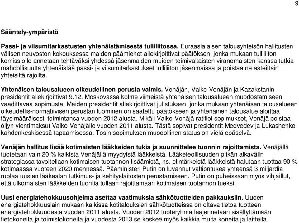 muiden toimivaltaisten viranomaisten kanssa tutkia mahdollisuutta yhtenäistää passi- ja viisumitarkastukset tulliliiton jäsenmaissa ja poistaa ne asteittain yhteisiltä rajoilta.