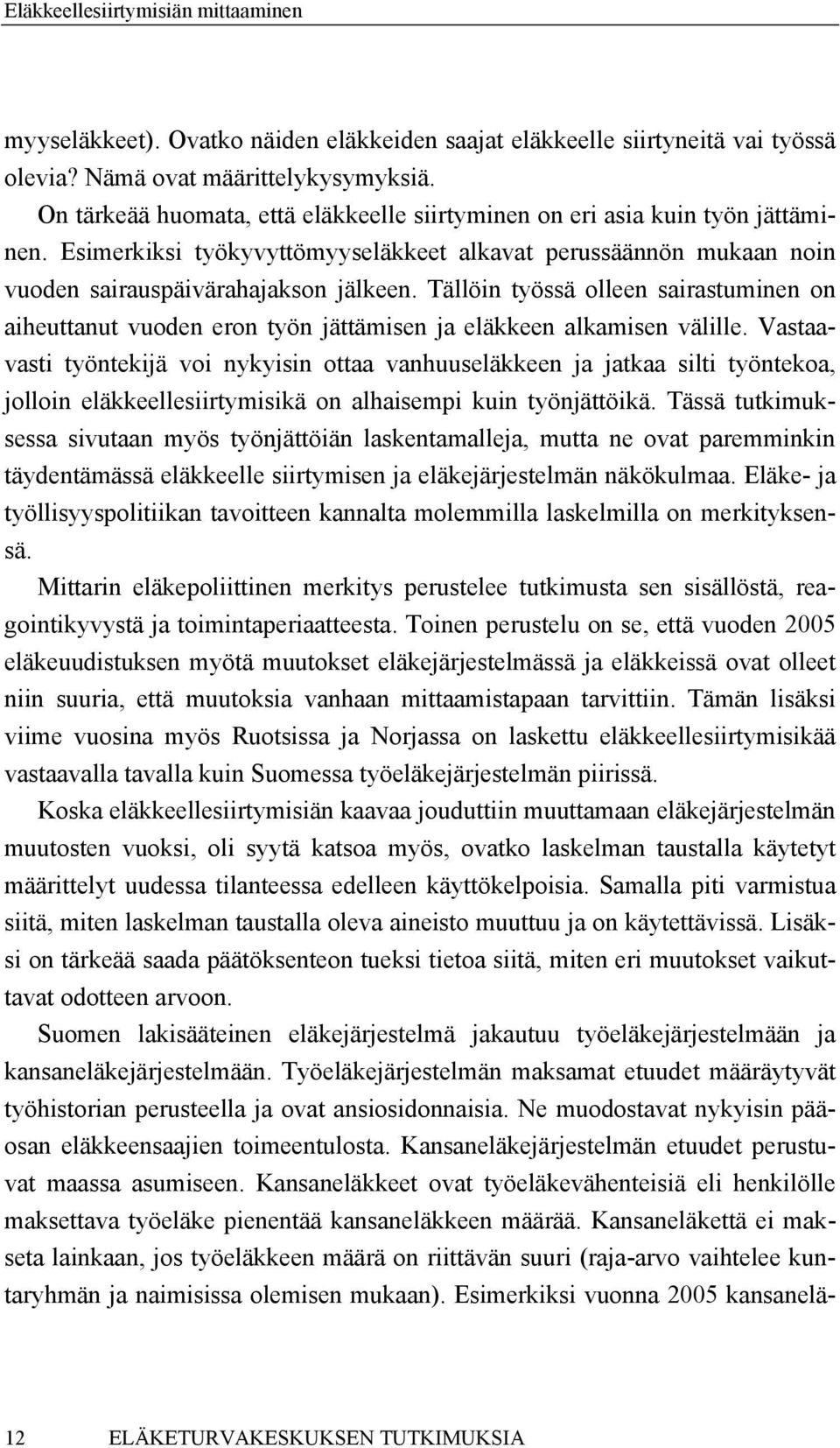 Tällöin työssä olleen sairastuminen on aiheuttanut vuoden eron työn jättämisen ja eläkkeen alkamisen välille.