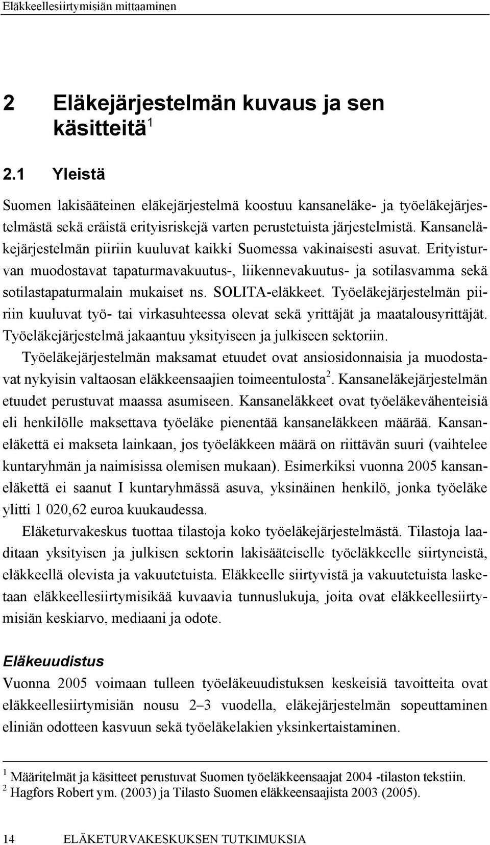Kansaneläkejärjestelmän piiriin kuuluvat kaikki Suomessa vakinaisesti asuvat. Erityisturvan muodostavat tapaturmavakuutus-, liikennevakuutus- ja sotilasvamma sekä sotilastapaturmalain mukaiset ns.
