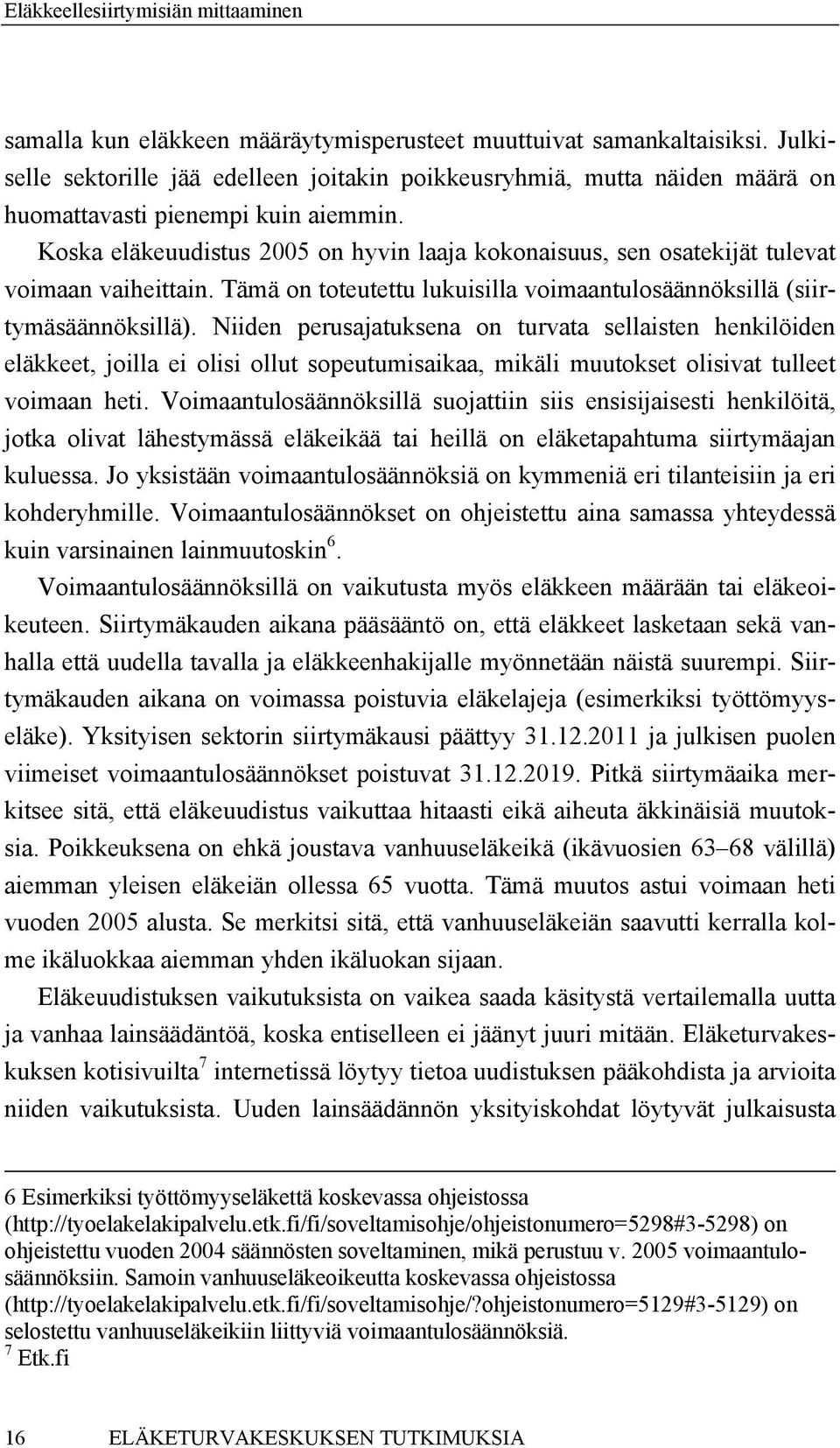 Niiden perusajatuksena on turvata sellaisten henkilöiden eläkkeet, joilla ei olisi ollut sopeutumisaikaa, mikäli muutokset olisivat tulleet voimaan heti.