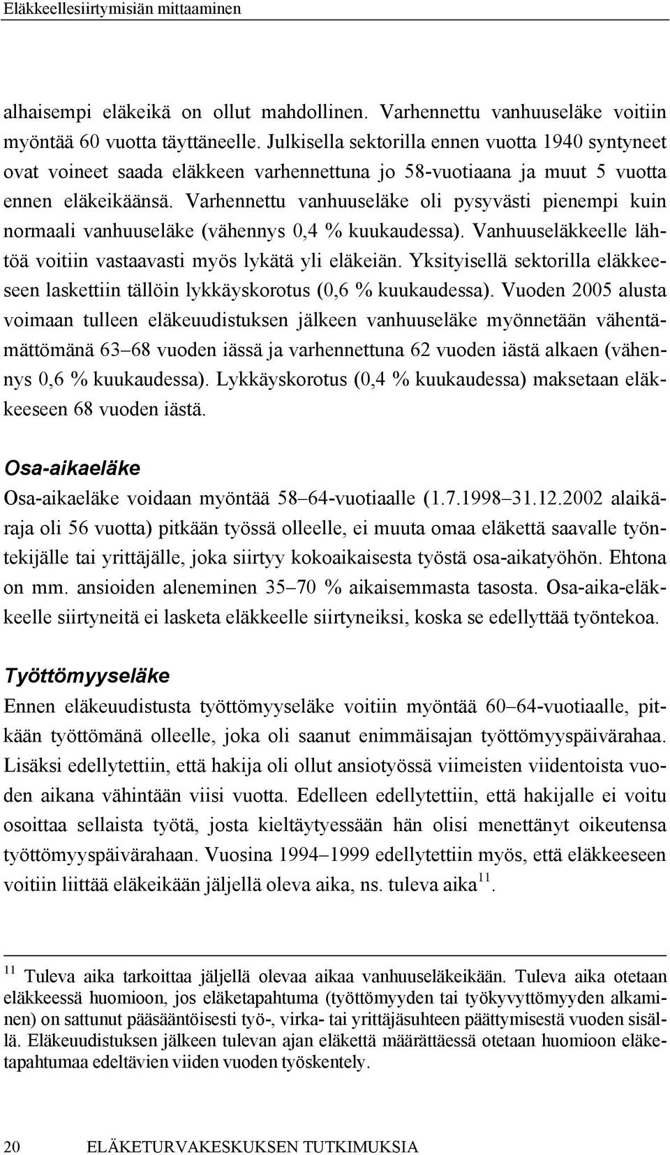 Varhennettu vanhuuseläke oli pysyvästi pienempi kuin normaali vanhuuseläke (vähennys 0,4 % kuukaudessa). Vanhuuseläkkeelle lähtöä voitiin vastaavasti myös lykätä yli eläkeiän.