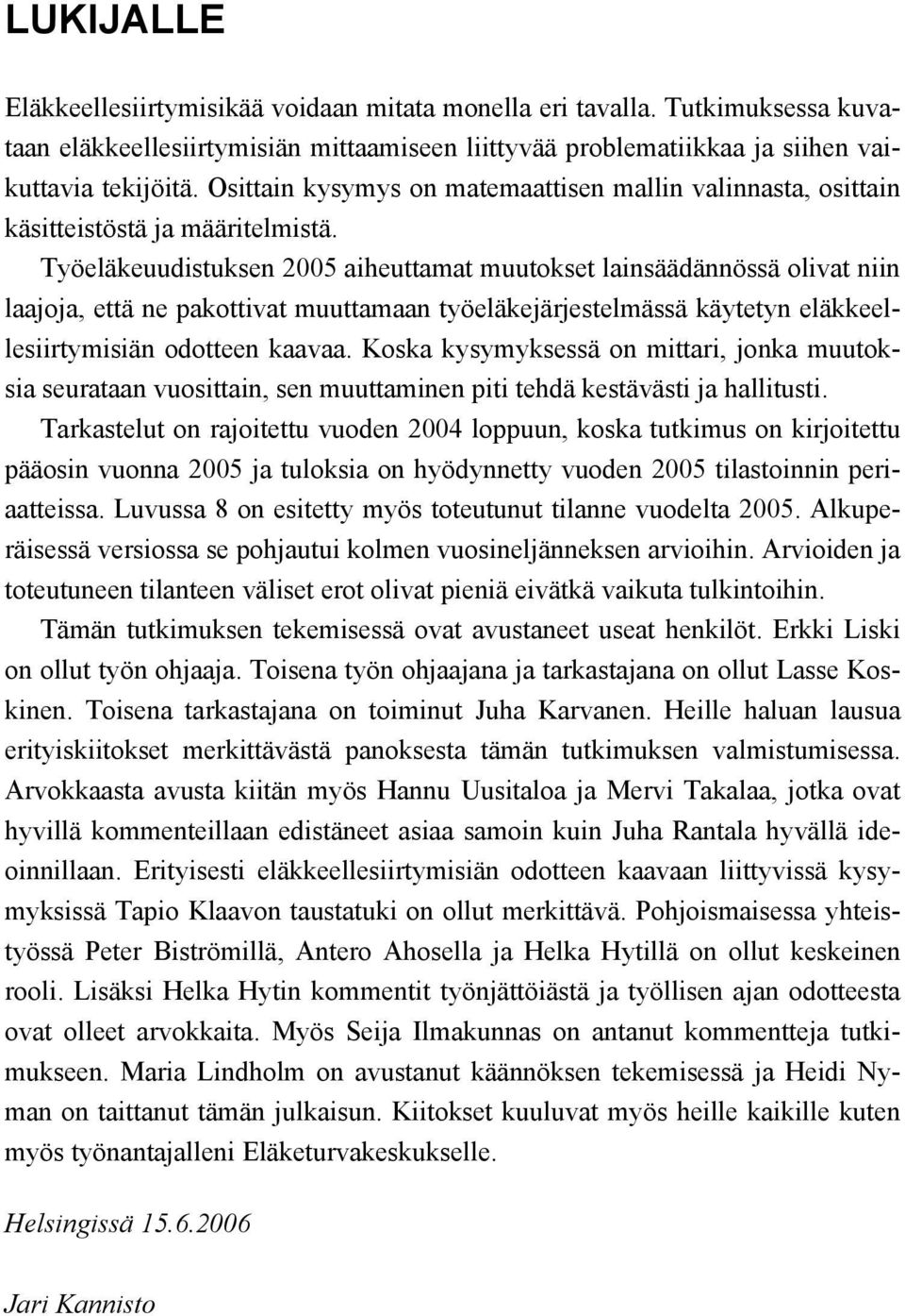 Työeläkeuudistuksen 2005 aiheuttamat muutokset lainsäädännössä olivat niin laajoja, että ne pakottivat muuttamaan työeläkejärjestelmässä käytetyn eläkkeellesiirtymisiän odotteen kaavaa.