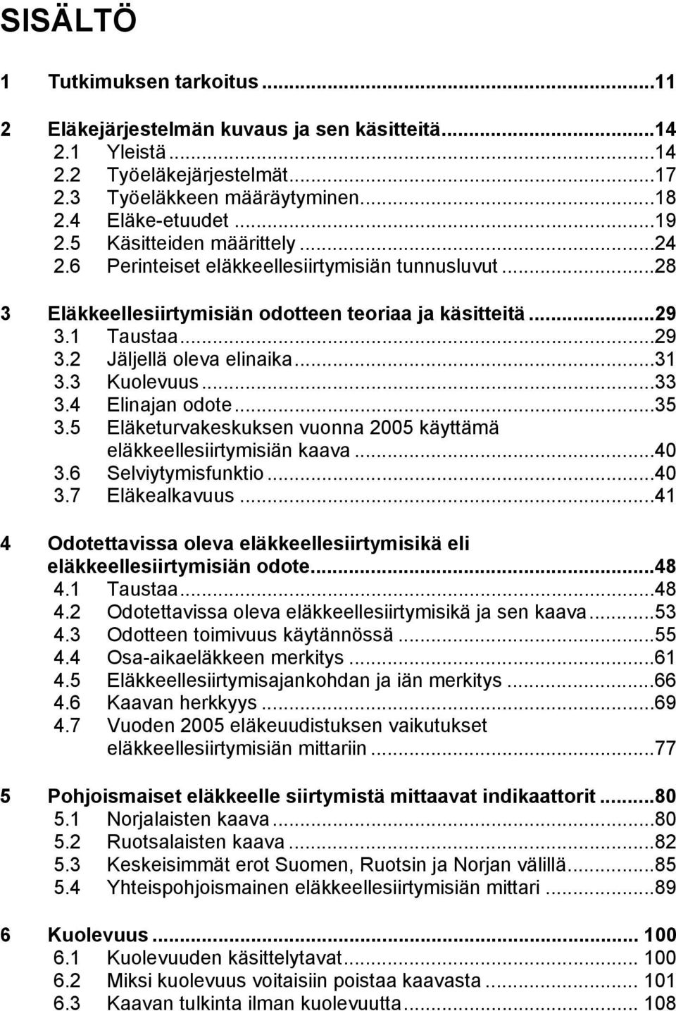 3 Kuolevuus...33 3.4 Elinajan odote...35 3.5 Eläketurvakeskuksen vuonna 2005 käyttämä eläkkeellesiirtymisiän kaava...40 3.6 Selviytymisfunktio...40 3.7 Eläkealkavuus.