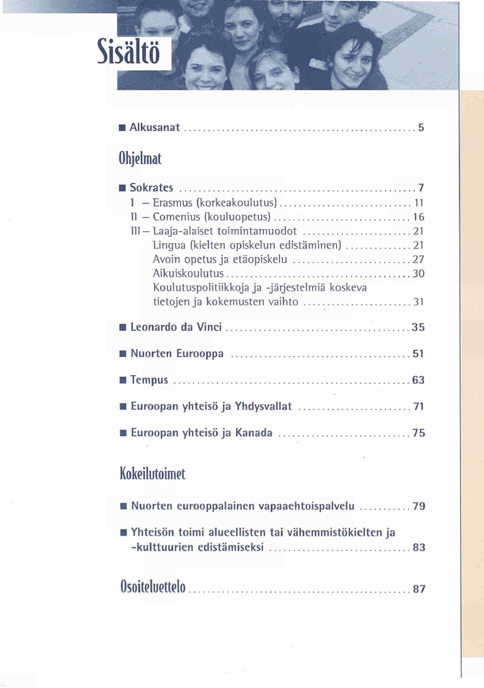 vaihto 31 Leonardo da Vinci 35 Nuorten Eurooppa 51 Tempus 63 Euroopan yhteisö ja Yhdysvallat 71 Euroopan yhteisö ja Kanada 75 Kokeilutoimet