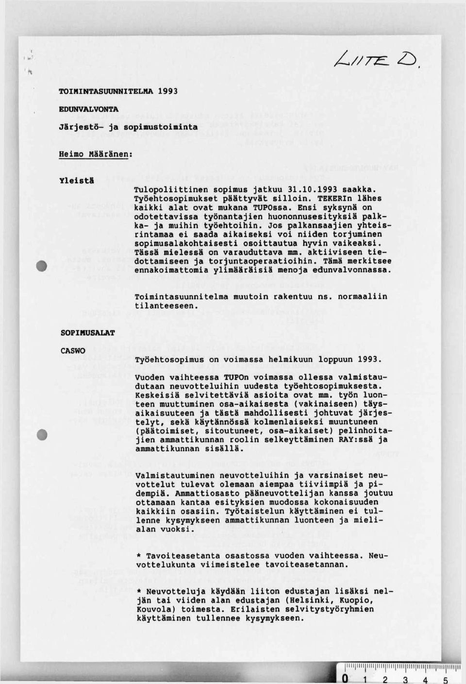 Jos palkansaajien yhteisrintamaa ei saada aikaiseksi voi niiden torjuminen sopimusalakohtaisesti osoittautua hyvin vaikeaksi. Tässä mielessä on varauduttava mm.