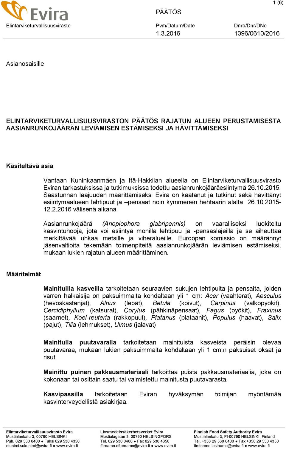 Saastunnan laajuuden määrittämiseksi Evira on kaatanut ja tutkinut sekä hävittänyt esiintymäalueen lehtipuut ja pensaat noin kymmenen hehtaarin alalta 26.10.2015-12.2.2016 välisenä aikana.