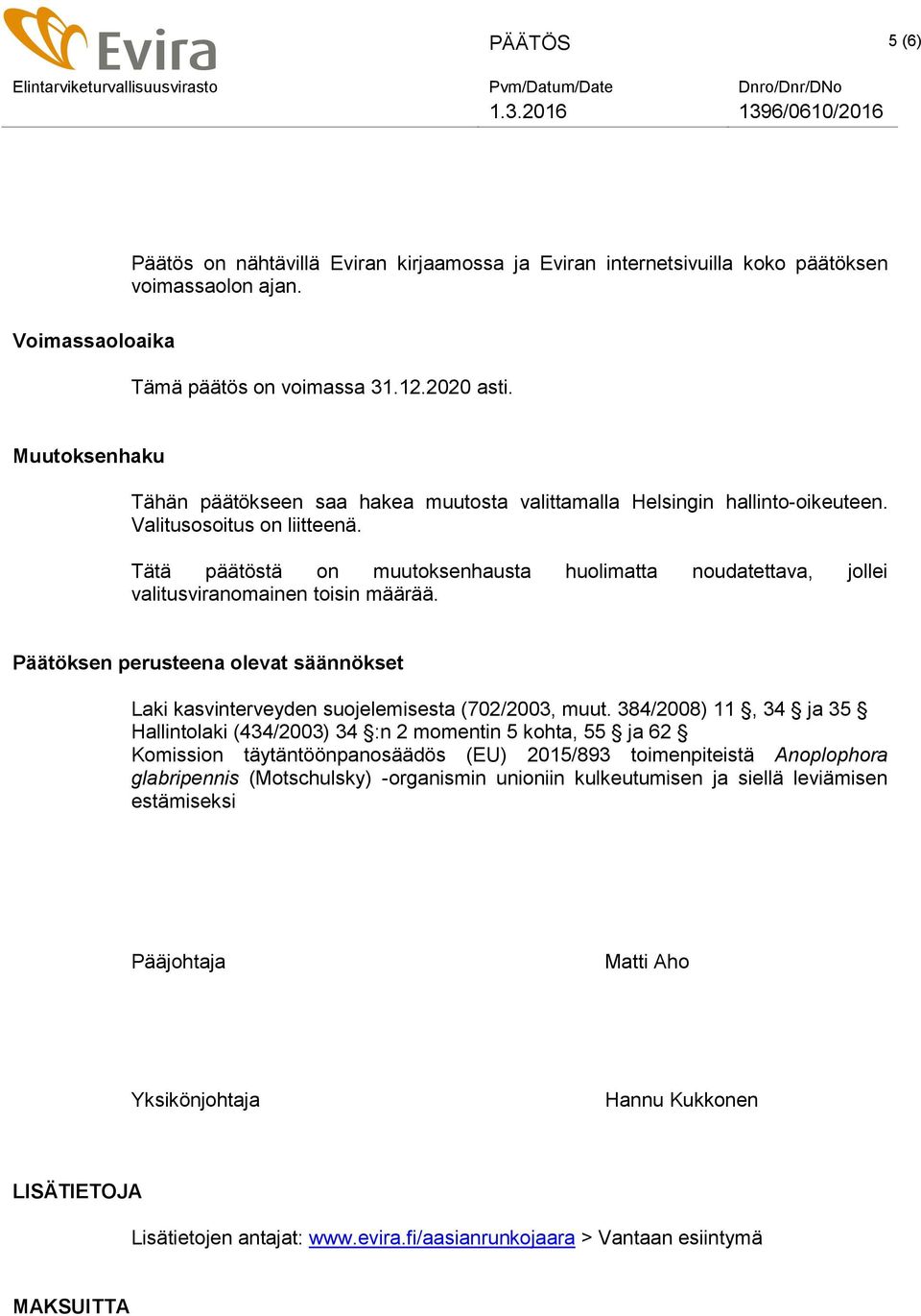 Tätä päätöstä on muutoksenhausta huolimatta noudatettava, jollei valitusviranomainen toisin määrää. Päätöksen perusteena olevat säännökset Laki kasvinterveyden suojelemisesta (702/2003, muut.