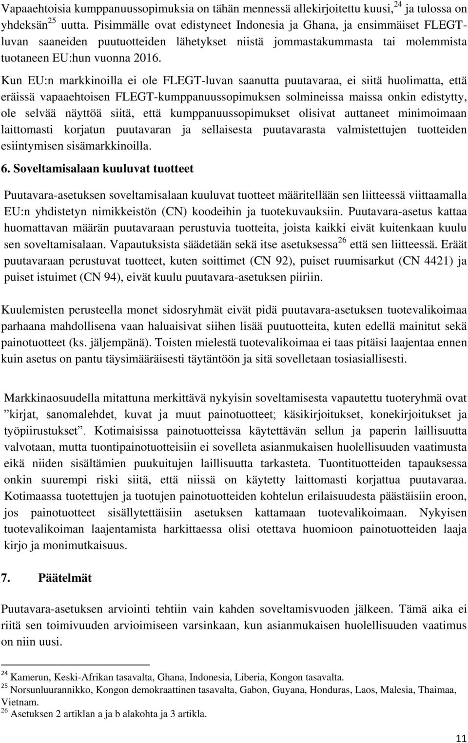 Kun EU:n markkinoilla ei ole FLEGT-luvan saanutta puutavaraa, ei siitä huolimatta, että eräissä vapaaehtoisen FLEGT-kumppanuussopimuksen solmineissa maissa onkin edistytty, ole selvää näyttöä siitä,