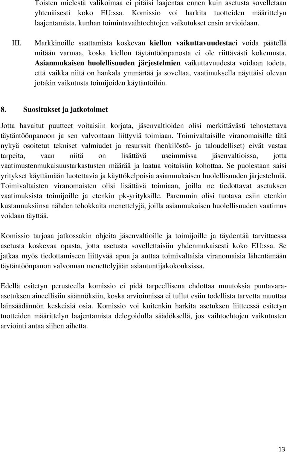 Markkinoille saattamista koskevan kiellon vaikuttavuudestaei voida päätellä mitään varmaa, koska kiellon täytäntöönpanosta ei ole riittävästi kokemusta.