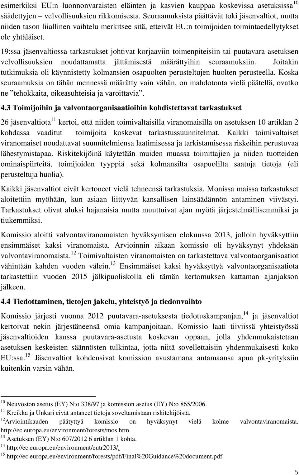 19:ssa jäsenvaltiossa tarkastukset johtivat korjaaviin toimenpiteisiin tai puutavara-asetuksen velvollisuuksien noudattamatta jättämisestä määrättyihin seuraamuksiin.