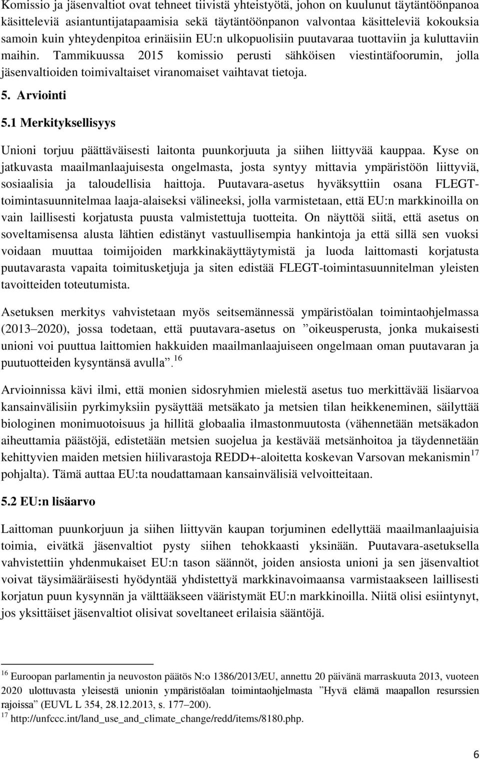 Tammikuussa 2015 komissio perusti sähköisen viestintäfoorumin, jolla jäsenvaltioiden toimivaltaiset viranomaiset vaihtavat tietoja. 5. Arviointi 5.