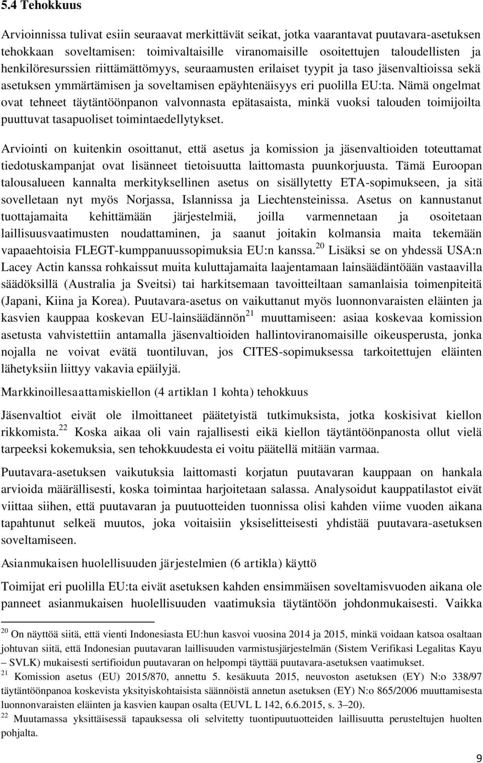 Nämä ongelmat ovat tehneet täytäntöönpanon valvonnasta epätasaista, minkä vuoksi talouden toimijoilta puuttuvat tasapuoliset toimintaedellytykset.