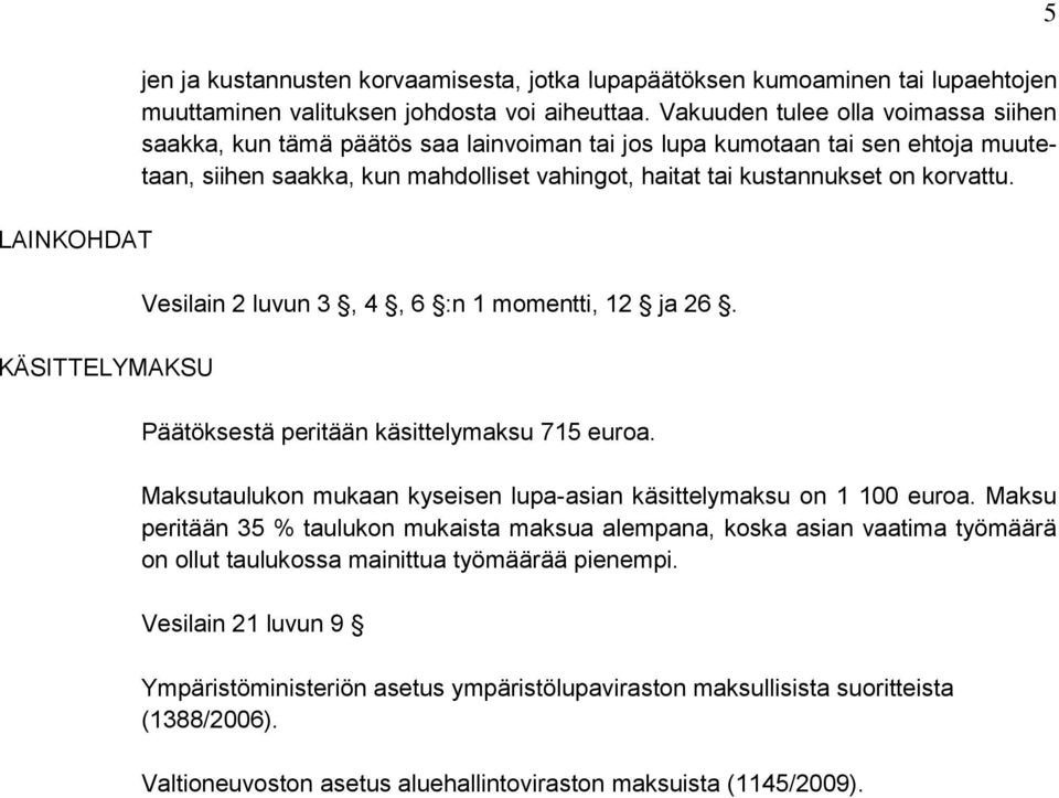 Vesilain 2 luvun 3, 4, 6 :n 1 momentti, 12 ja 26. Päätöksestä peritään käsittelymaksu 715 euroa. Maksutaulukon mukaan kyseisen lupa-asian käsittelymaksu on 1 100 euroa.