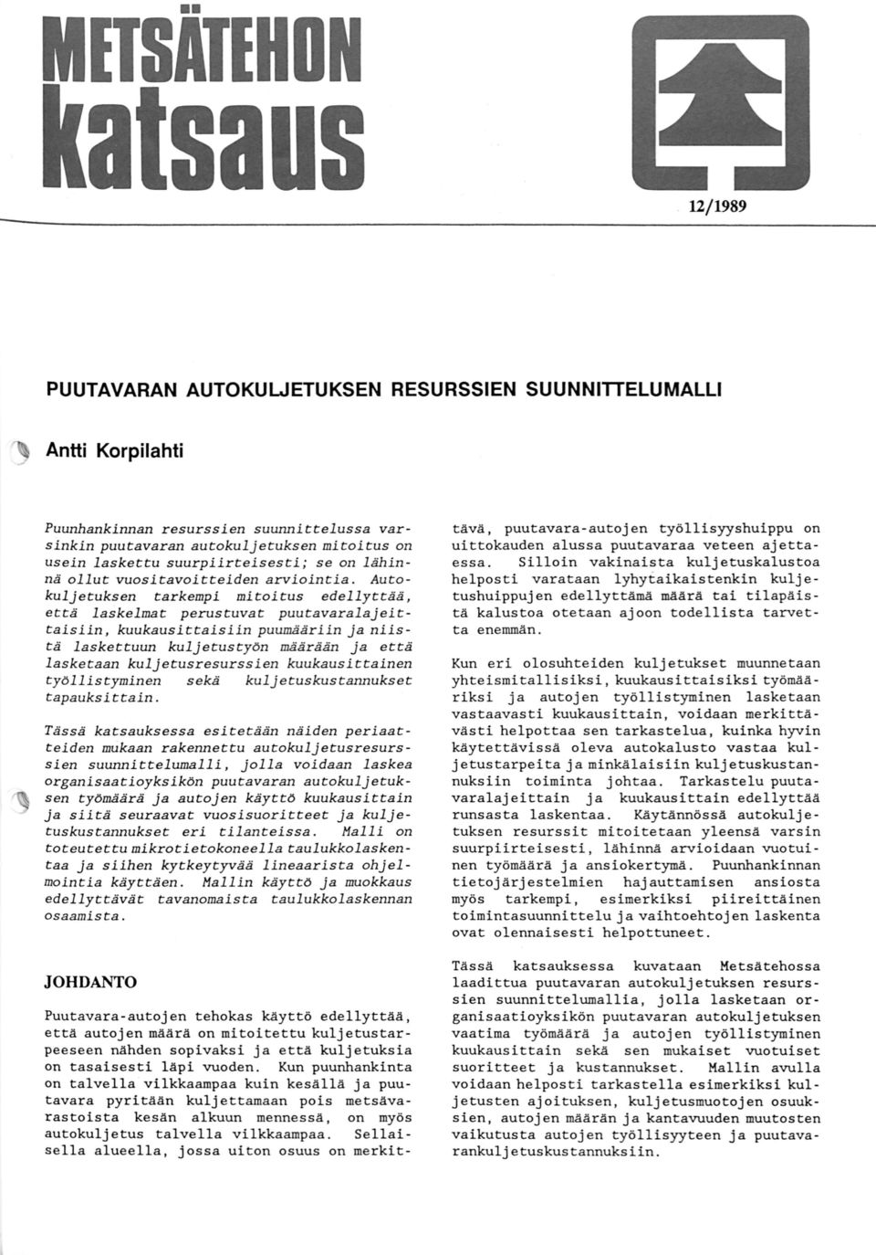 Autokuljetuksen tarkempi mitoitus edellyttää, että laskelmat perustuvat puutavaralajeittaisiin, kuukausittaisiin puumääriin ja niistä laskettuun kuljetustyön määrään ja että lasketaan