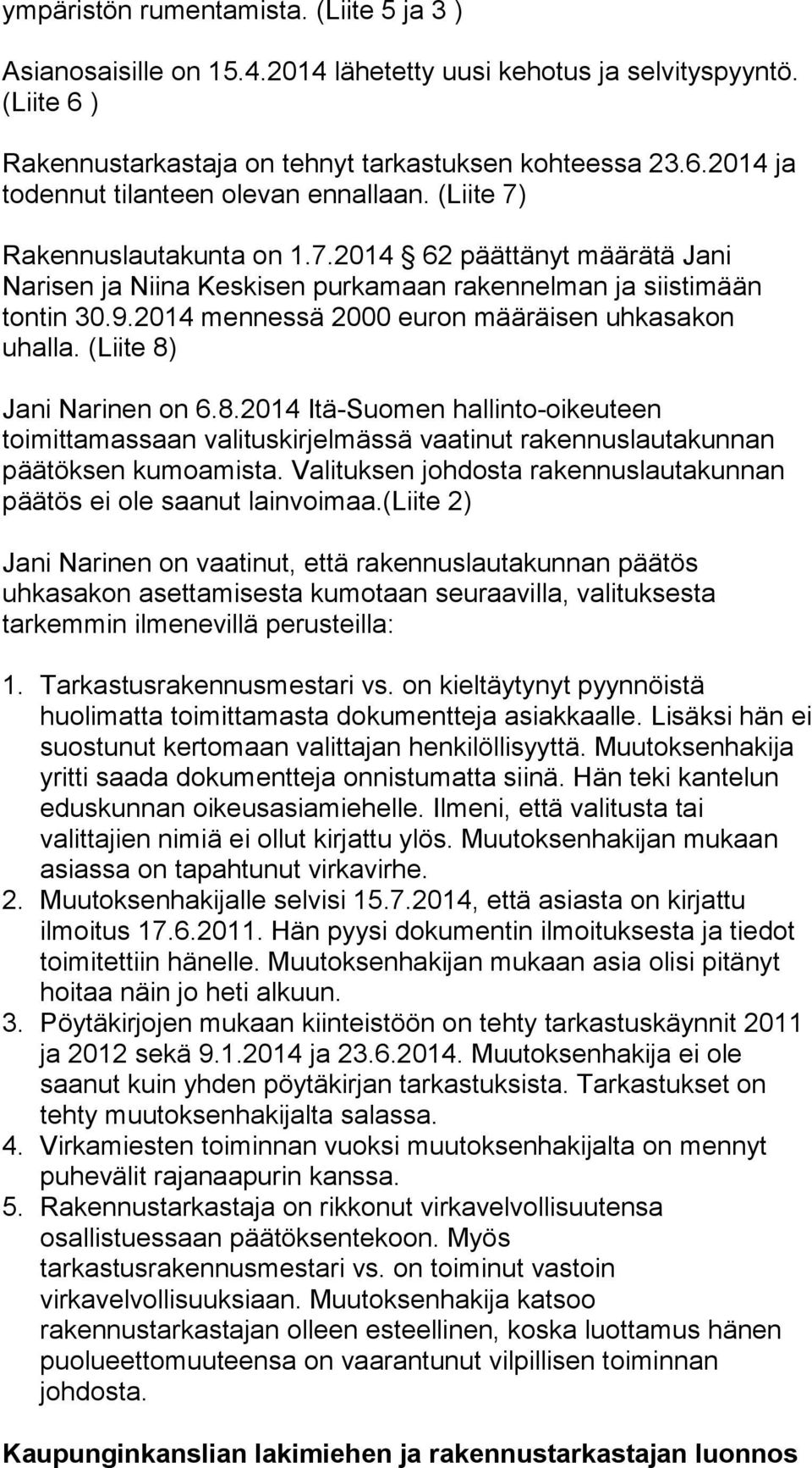 (Liite 8) Jani Narinen on 6.8.2014 Itä-Suomen hallinto-oikeuteen toimittamassaan valituskirjelmässä vaatinut rakennuslautakunnan päätöksen kumoamista.