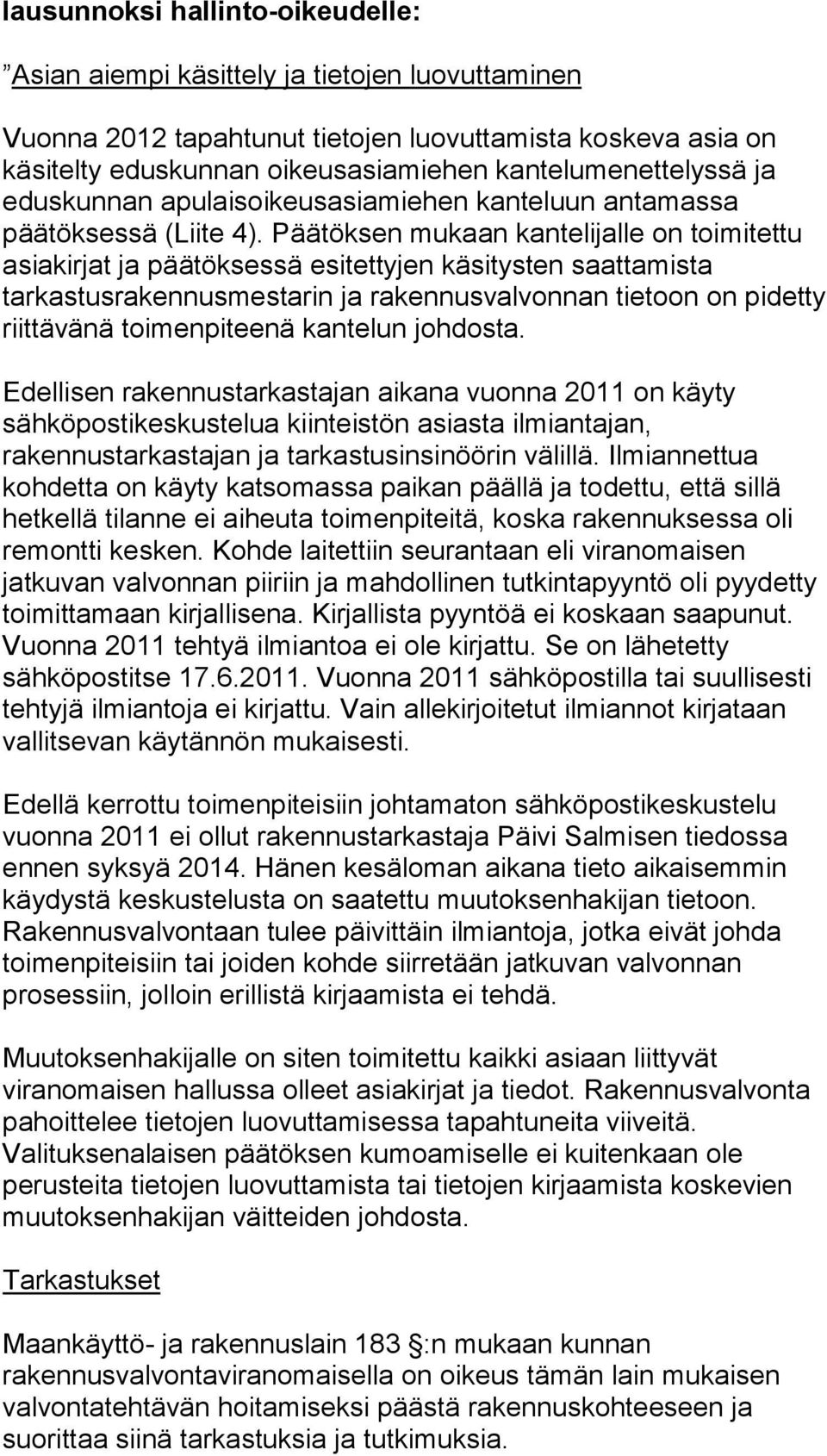 Päätöksen mukaan kantelijalle on toimitettu asiakirjat ja päätöksessä esitettyjen käsitysten saattamista tarkastusrakennusmestarin ja rakennusvalvonnan tietoon on pidetty riittävänä toimenpiteenä