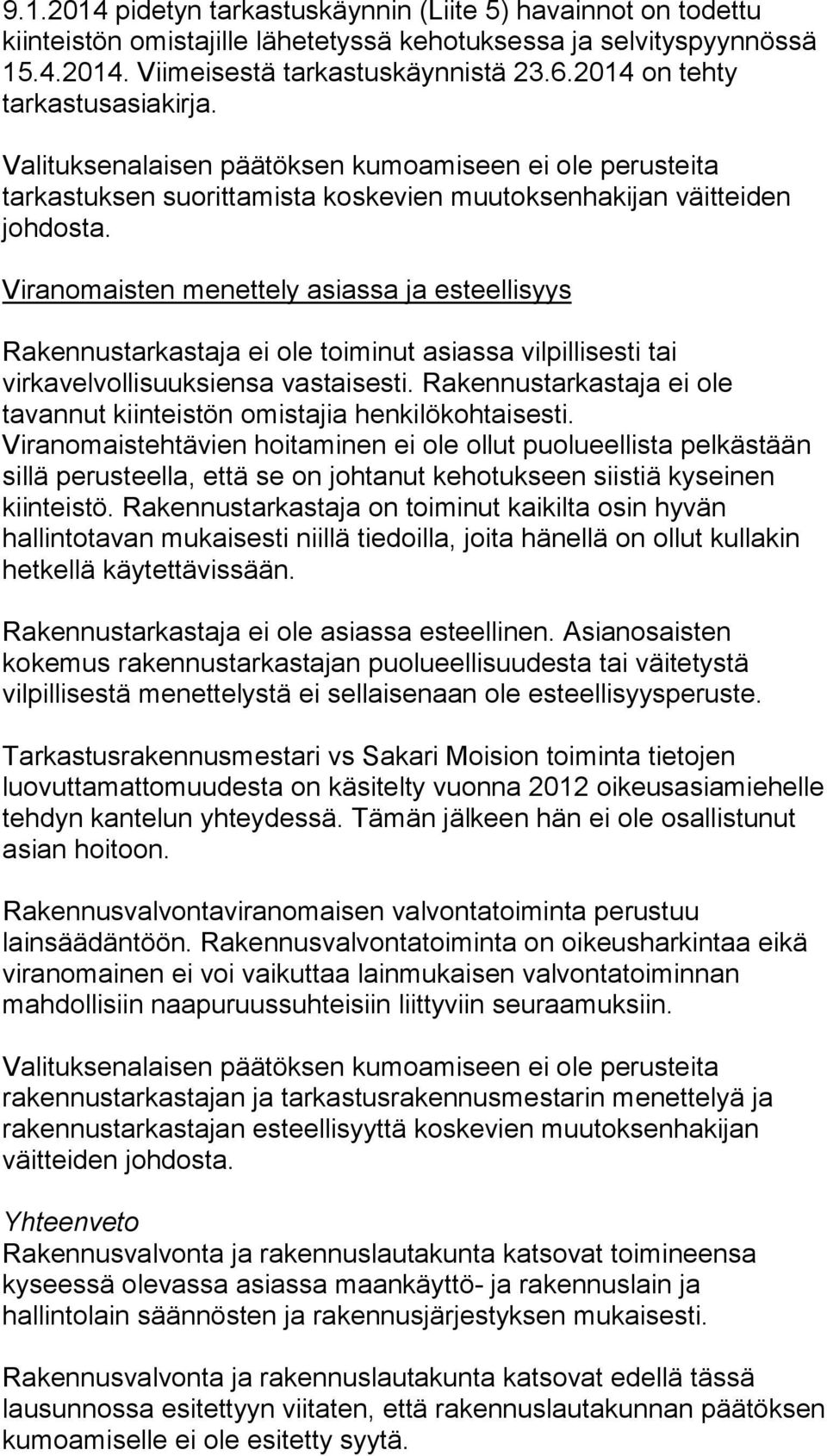 Viranomaisten menettely asiassa ja esteellisyys Rakennustarkastaja ei ole toiminut asiassa vilpillisesti tai virkavelvollisuuksiensa vastaisesti.