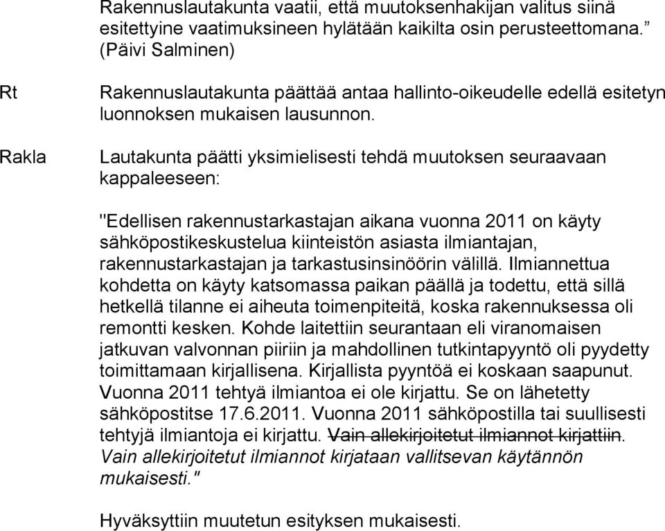 Lautakunta päätti yksimielisesti tehdä muutoksen seuraavaan kappaleeseen: "Edellisen rakennustarkastajan aikana vuonna 2011 on käyty sähköpostikeskustelua kiinteistön asiasta ilmiantajan,