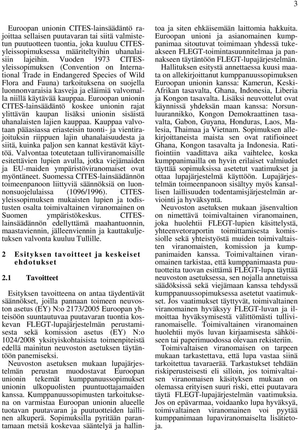 käytävää kauppaa. Euroopan unionin CITES-lainsäädäntö koskee unionin rajat ylittävän kaupan lisäksi unionin sisäistä uhanalaisten lajien kauppaa.