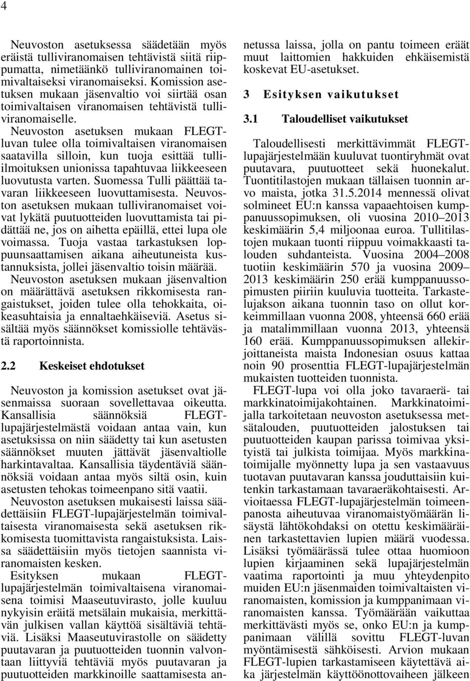 Neuvoston asetuksen mukaan FLEGTluvan tulee olla toimivaltaisen viranomaisen saatavilla silloin, kun tuoja esittää tulliilmoituksen unionissa tapahtuvaa liikkeeseen luovutusta varten.