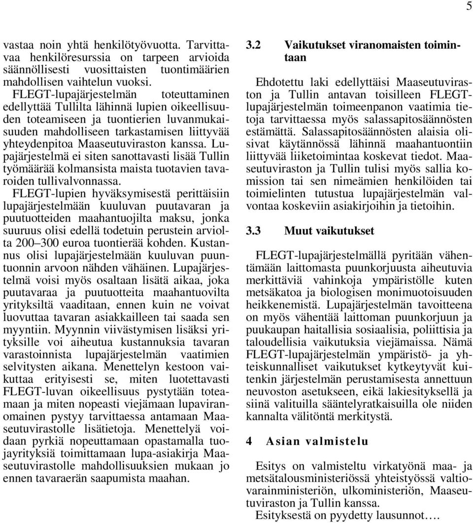 kanssa. Lupajärjestelmä ei siten sanottavasti lisää Tullin työmäärää kolmansista maista tuotavien tavaroiden tullivalvonnassa.