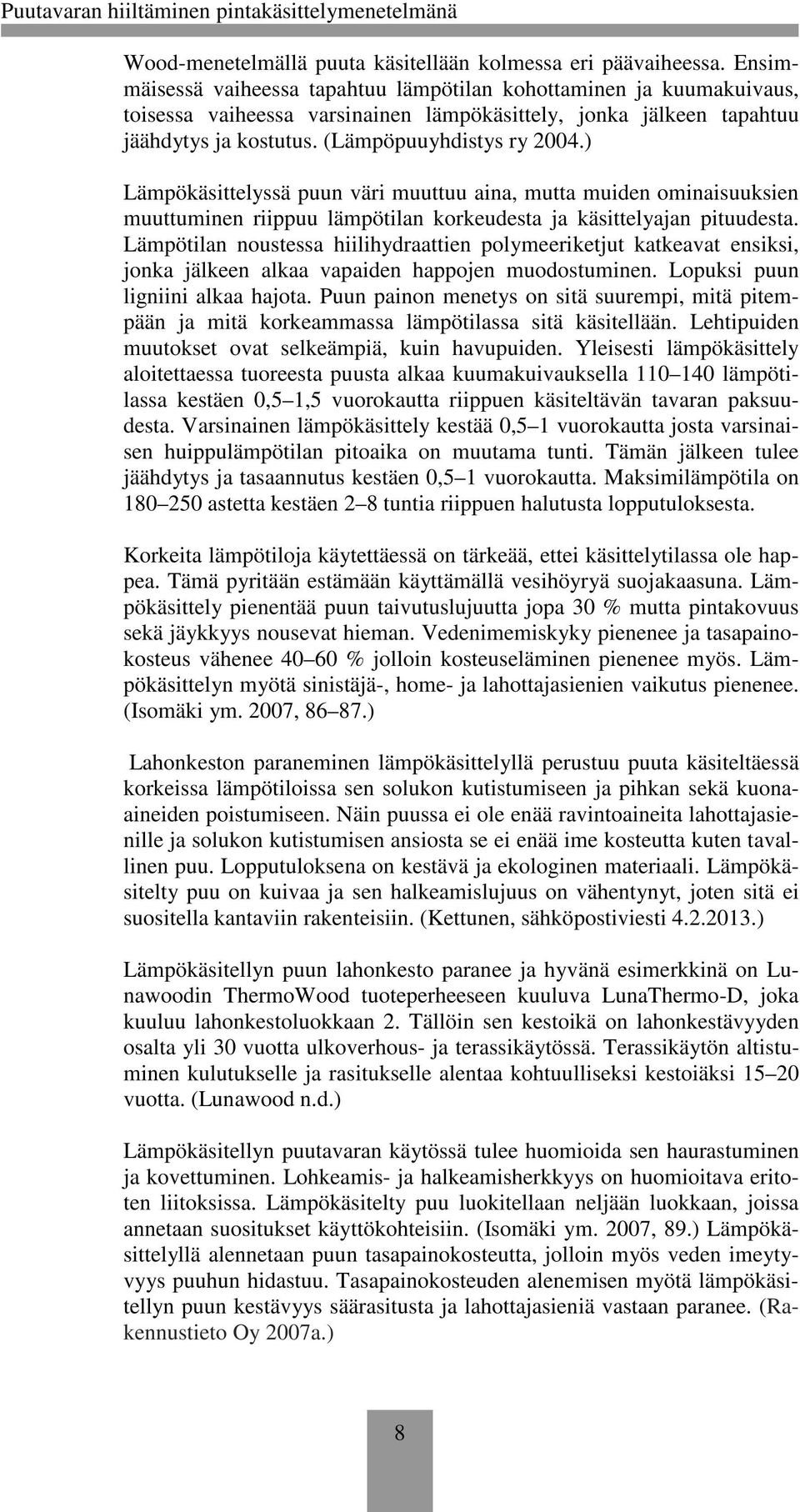 ) Lämpökäsittelyssä puun väri muuttuu aina, mutta muiden ominaisuuksien muuttuminen riippuu lämpötilan korkeudesta ja käsittelyajan pituudesta.