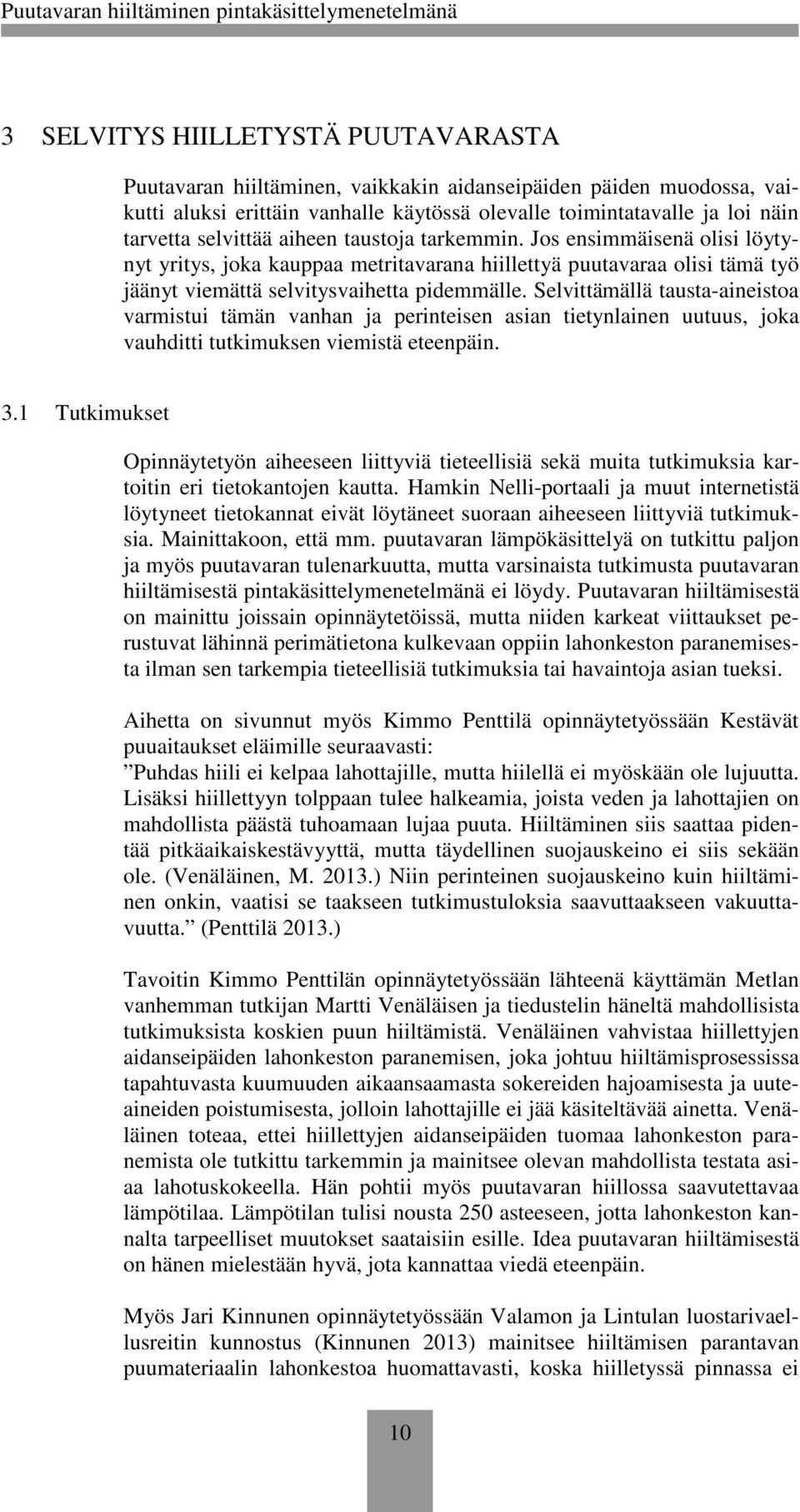 Selvittämällä tausta-aineistoa varmistui tämän vanhan ja perinteisen asian tietynlainen uutuus, joka vauhditti tutkimuksen viemistä eteenpäin. 3.