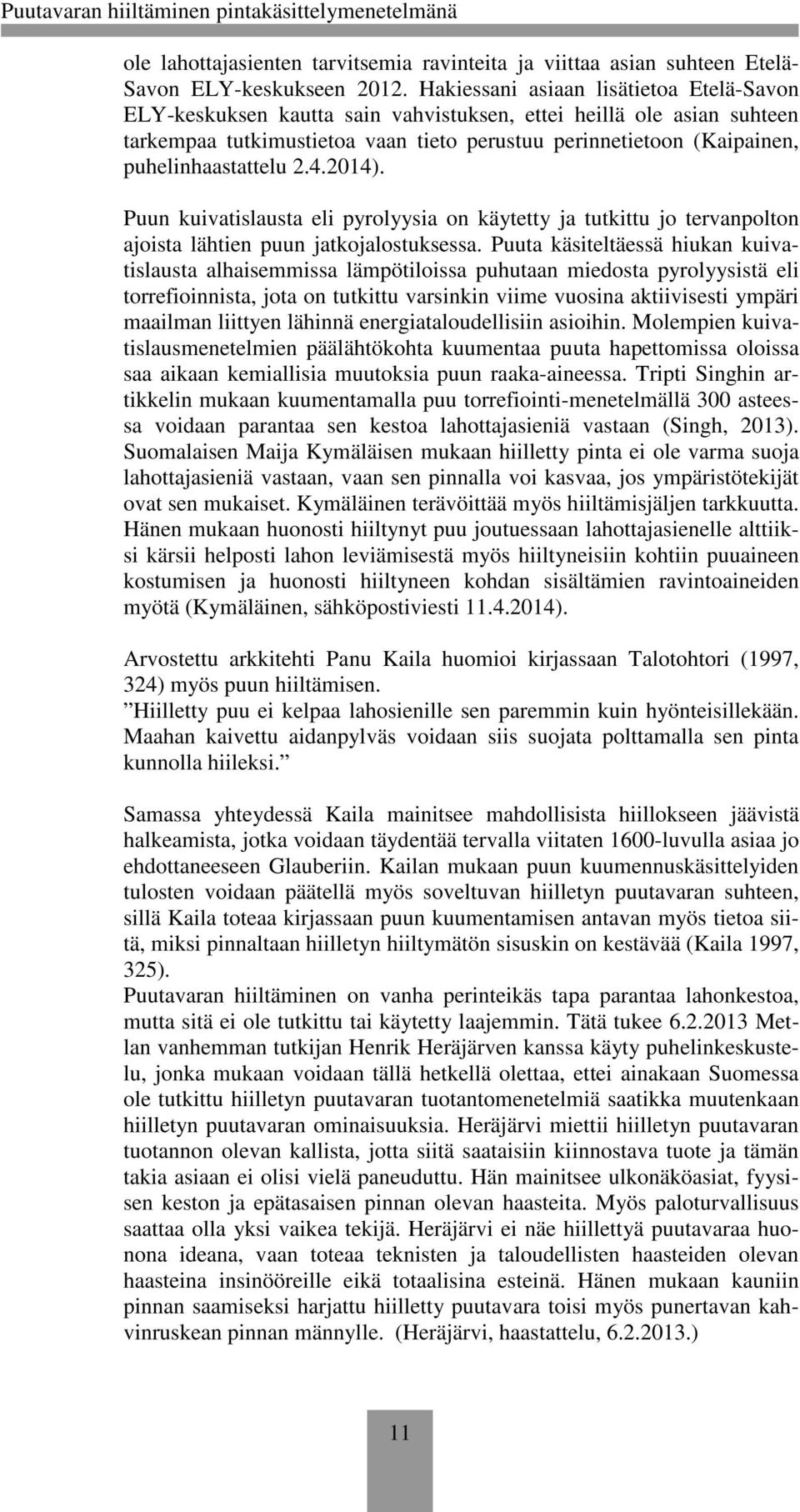 puhelinhaastattelu 2.4.2014). Puun kuivatislausta eli pyrolyysia on käytetty ja tutkittu jo tervanpolton ajoista lähtien puun jatkojalostuksessa.