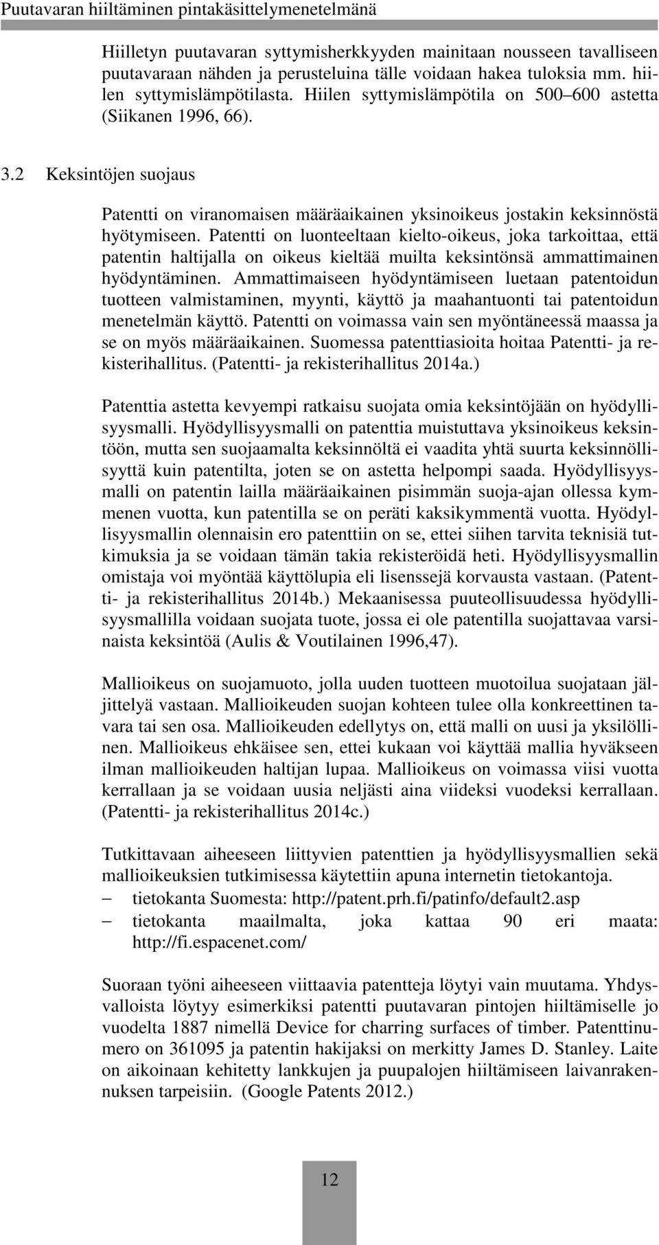Patentti on luonteeltaan kielto-oikeus, joka tarkoittaa, että patentin haltijalla on oikeus kieltää muilta keksintönsä ammattimainen hyödyntäminen.