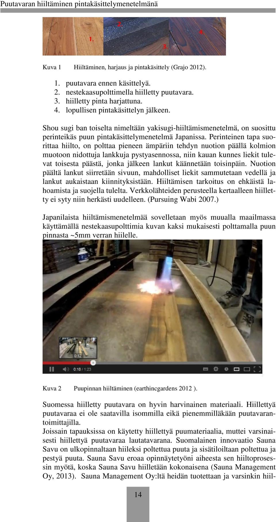 Perinteinen tapa suorittaa hiilto, on polttaa pieneen ämpäriin tehdyn nuotion päällä kolmion muotoon nidottuja lankkuja pystyasennossa, niin kauan kunnes liekit tulevat toisesta päästä, jonka jälkeen