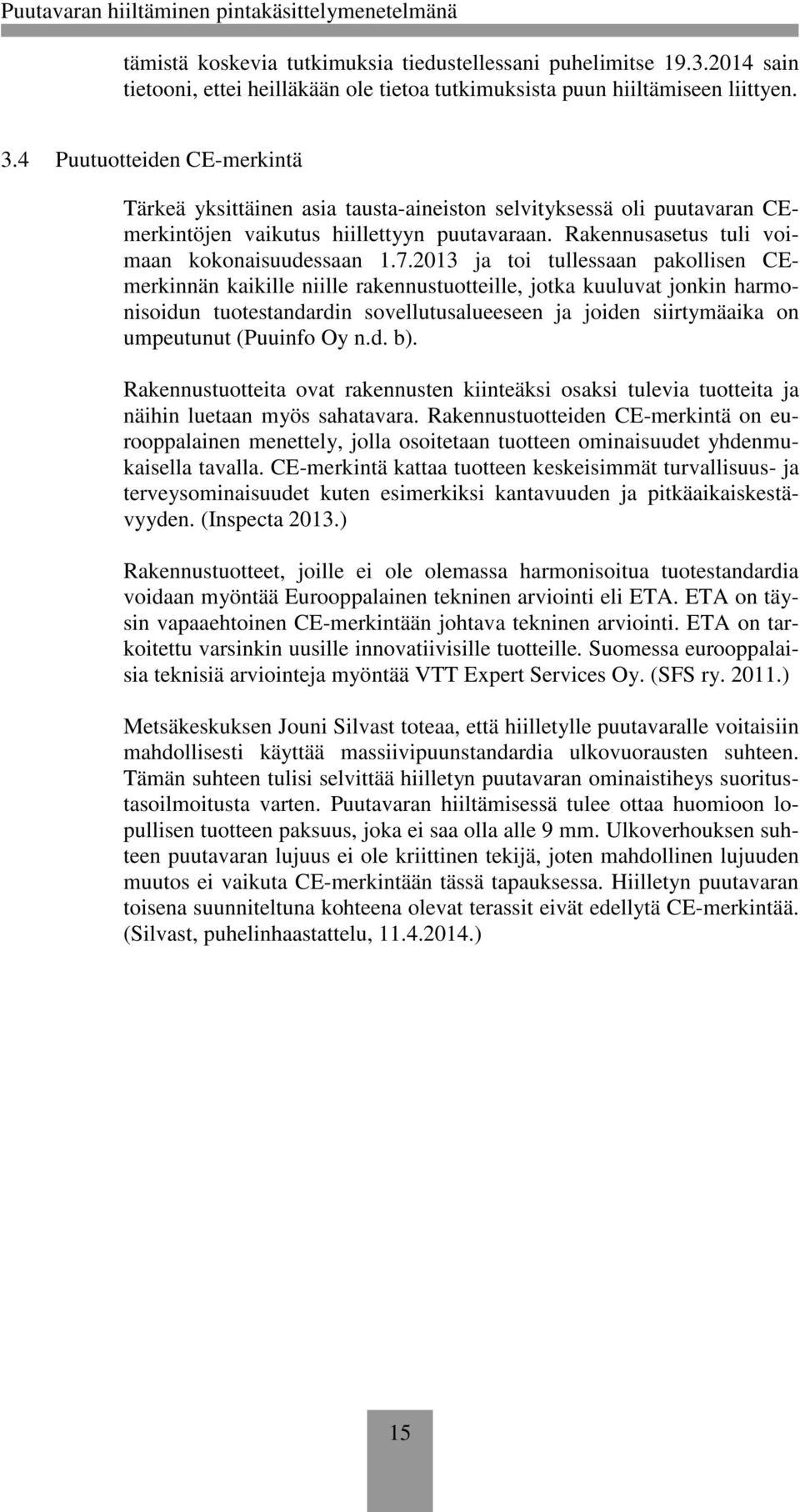 2013 ja toi tullessaan pakollisen CEmerkinnän kaikille niille rakennustuotteille, jotka kuuluvat jonkin harmonisoidun tuotestandardin sovellutusalueeseen ja joiden siirtymäaika on umpeutunut (Puuinfo