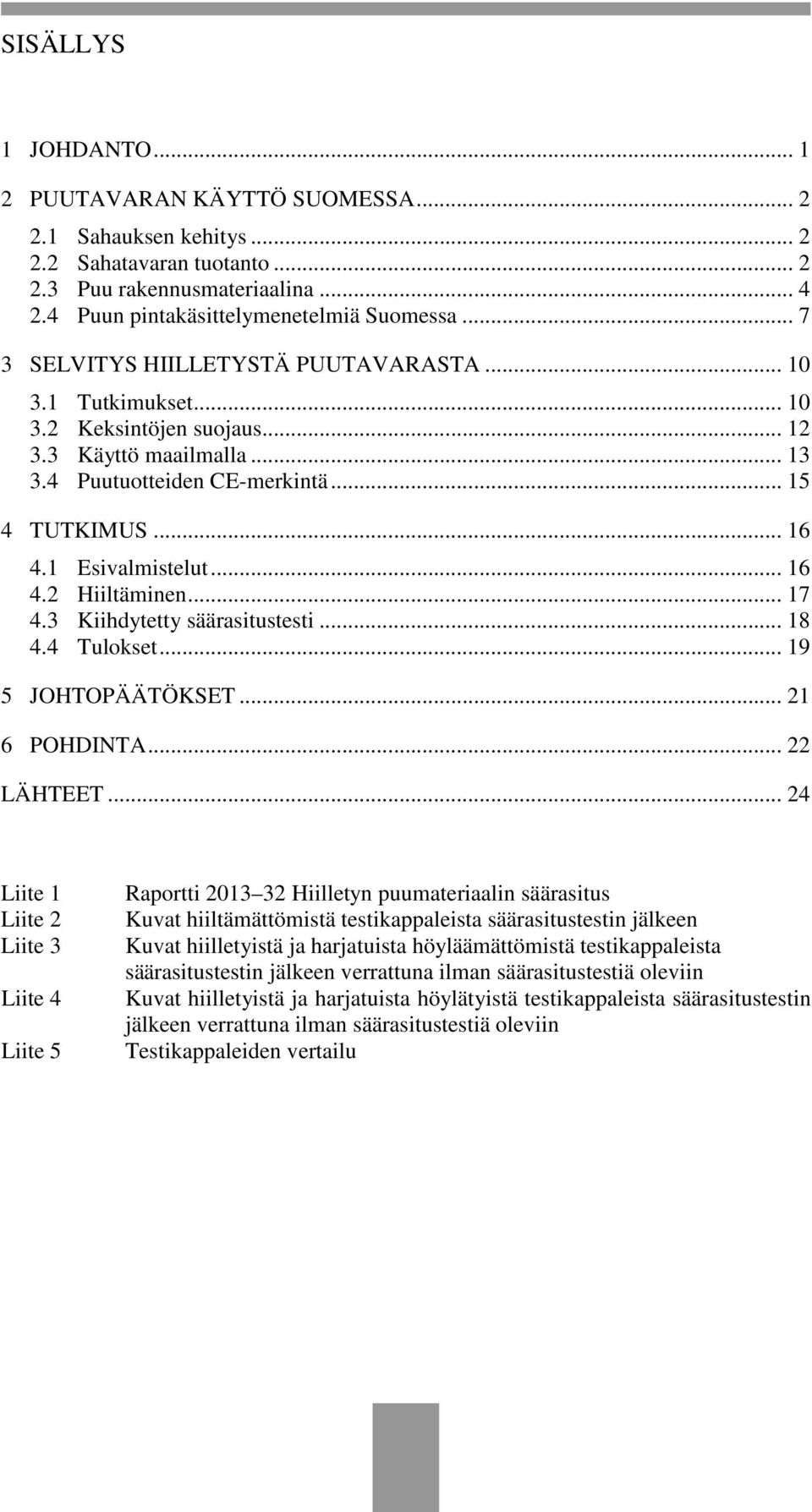 .. 16 4.2 Hiiltäminen... 17 4.3 Kiihdytetty säärasitustesti... 18 4.4 Tulokset... 19 5 JOHTOPÄÄTÖKSET... 21 6 POHDINTA... 22 LÄHTEET.