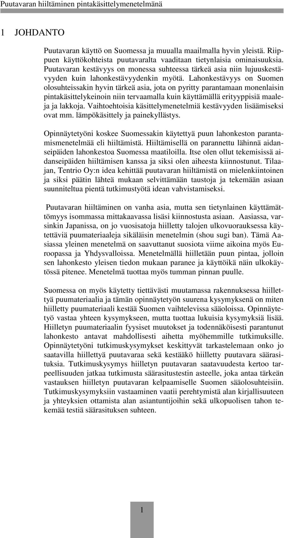 Lahonkestävyys on Suomen olosuhteissakin hyvin tärkeä asia, jota on pyritty parantamaan monenlaisin pintakäsittelykeinoin niin tervaamalla kuin käyttämällä erityyppisiä maaleja ja lakkoja.