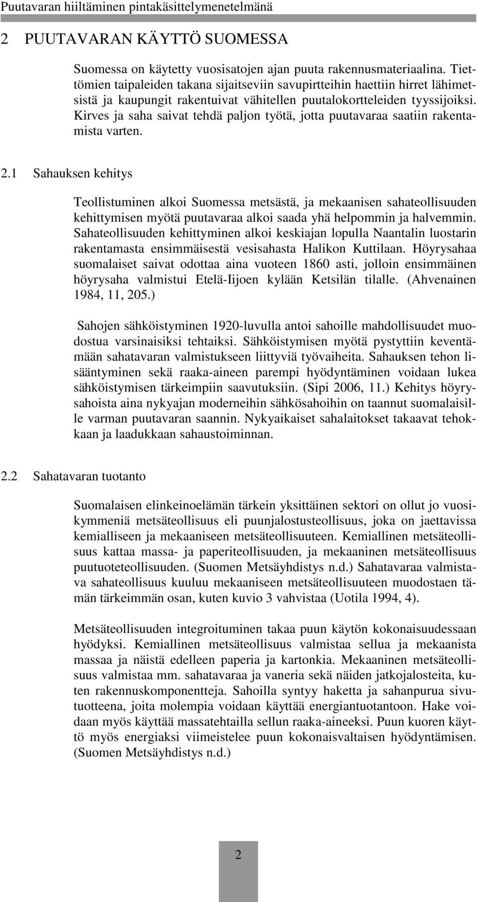 Kirves ja saha saivat tehdä paljon työtä, jotta puutavaraa saatiin rakentamista varten. 2.