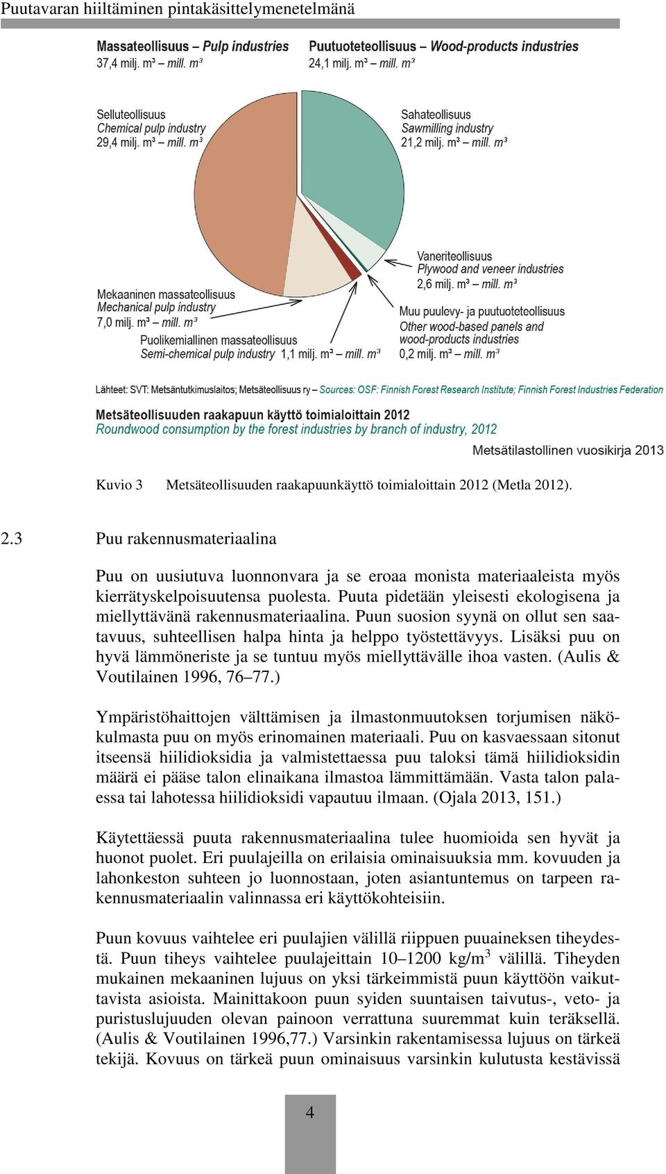 Lisäksi puu on hyvä lämmöneriste ja se tuntuu myös miellyttävälle ihoa vasten. (Aulis & Voutilainen 1996, 76 77.