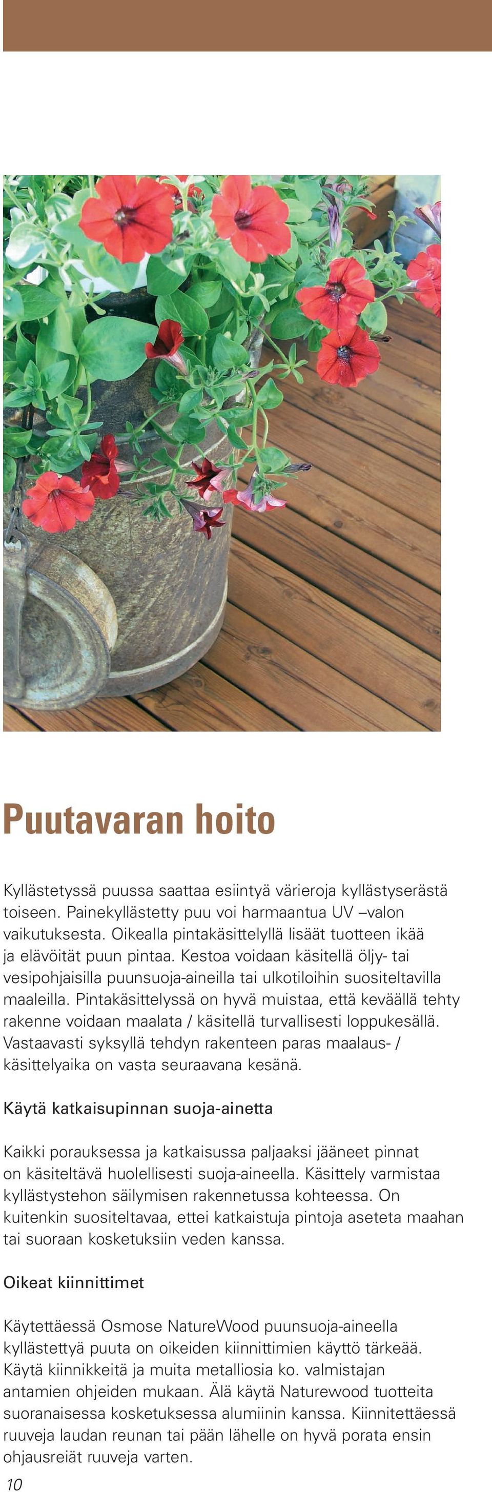 Pintakäsittelyssä on hyvä muistaa, että keväällä tehty rakenne voidaan maalata / käsitellä turvallisesti loppukesällä.