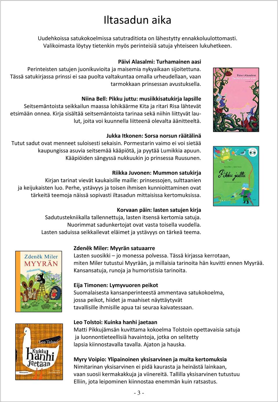 Tässä satukirjassa prinssi ei saa puolta valtakuntaa omalla urheudellaan, vaan tarmokkaan prinsessan avustuksella.