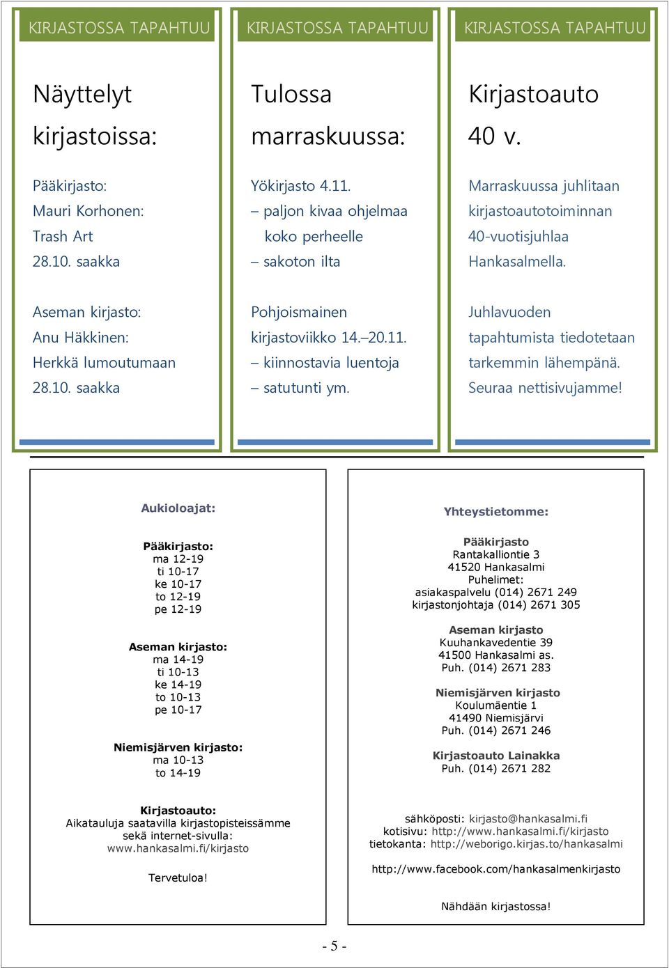 saakka Pohjoismainen kirjastoviikko 14. 20.11. kiinnostavia luentoja satutunti ym. Juhlavuoden tapahtumista tiedotetaan tarkemmin lähempänä. Seuraa nettisivujamme!