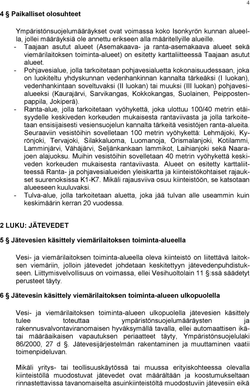 - Pohjavesialue, jolla tarkoitetaan pohjavesialuetta kokonaisuudessaan, joka on luokiteltu yhdyskunnan vedenhankinnan kannalta tärkeäksi (I luokan), vedenhankintaan soveltuvaksi (II luokan) tai