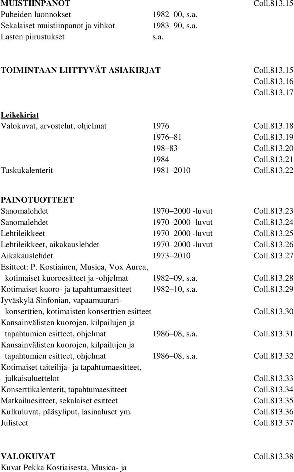 813.25 Lehtileikkeet, aikakauslehdet 1970 2000 -luvut Coll.813.26 Aikakauslehdet 1973 2010 Coll.813.27 Esitteet: P. Kostiainen, Musica, Vox Aurea, kotimaiset kuoroesitteet ja -ohjelmat 1982 09, Coll.