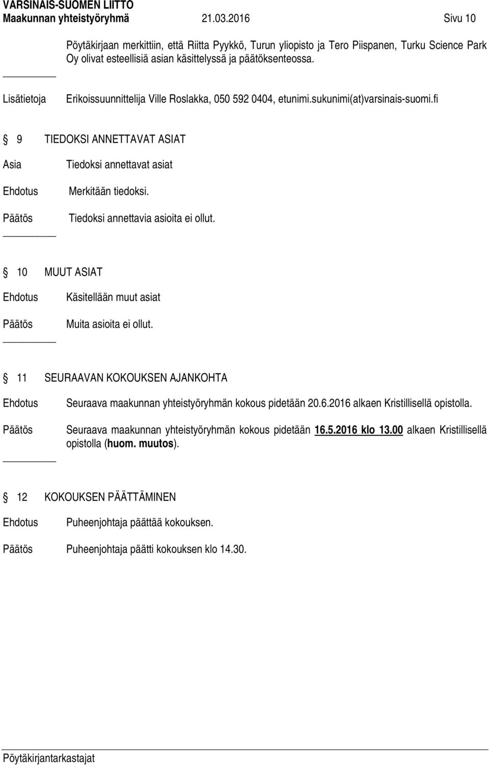 Erikoissuunnittelija Ville Roslakka, 050 592 0404, etunimi.sukunimi(at)varsinais-suomi.fi 9 TIEDOKSI ANNETTAVAT ASIAT Asia Tiedoksi annettavat asiat Merkitään tiedoksi.