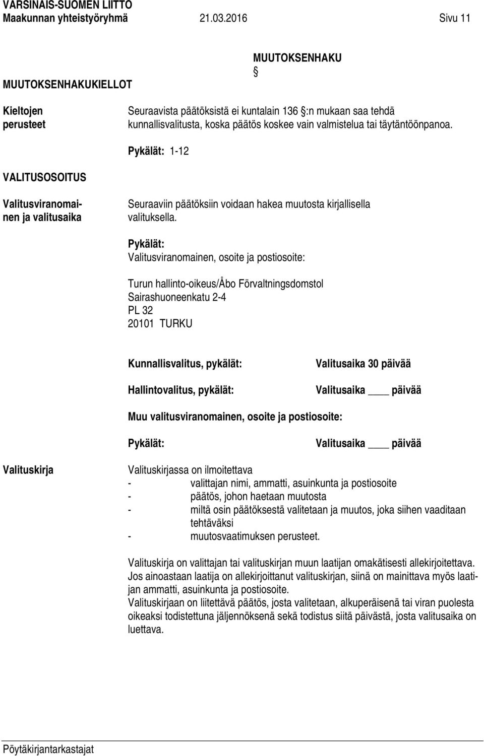 täytäntöönpanoa. Pykälät: 1-12 VALITUSOSOITUS Valitusviranomainen ja valitusaika Seuraaviin päätöksiin voidaan hakea muutosta kirjallisella valituksella.