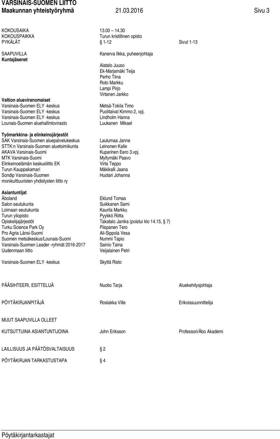 -keskus Lounais-Suomen aluehallintovirasto Työmarkkina- ja elinkeinojärjestöt SAK Varsinais-Suomen aluepalvelukeskus STTK:n Varsinais-Suomen aluetoimikunta AKAVA Varsinais-Suomi MTK Varsinais-Suomi