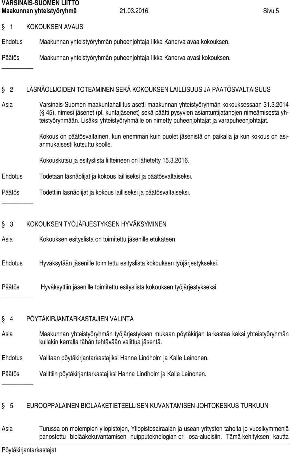 2 LÄSNÄOLIJOIDEN TOTEAMINEN SEKÄ KOKOUKSEN LAILLISUUS JA PÄÄTÖSVALTAISUUS Asia Varsinais-Suomen maakuntahallitus asetti maakunnan yhteistyöryhmän kokouksessaan 31.3.2014 ( 45), nimesi jäsenet (pl.